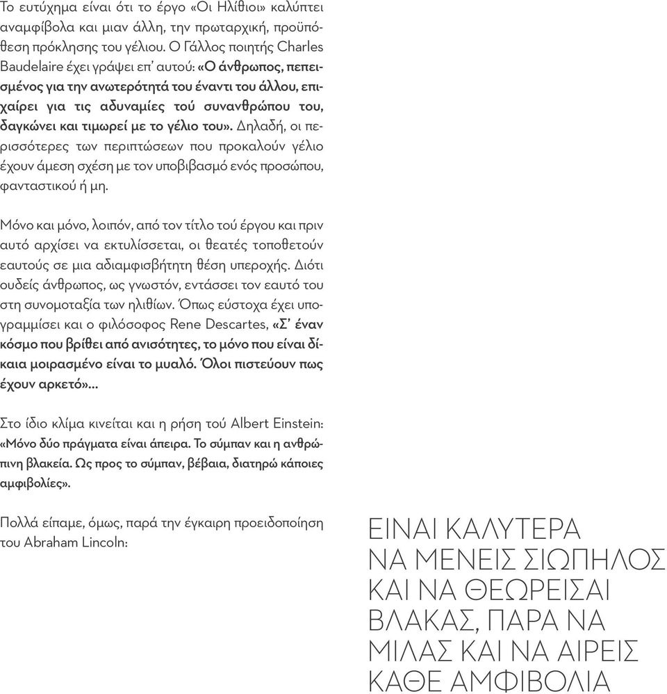 το γέλιο του». Δηλαδή, οι περισσότερες των περιπτώσεων που προκαλούν γέλιο έχουν άμεση σχέση με τον υποβιβασμό ενός προσώπου, φανταστικού ή μη.