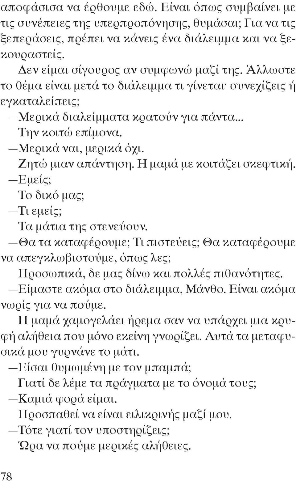 Μερικά ναι, μερικά όχι. Ζητώ μιαν απάντηση. Η μαμά με κοιτάζει σκεφτική. Εμείς; Το δικό μας; Τι εμείς; Τα μάτια της στενεύουν.