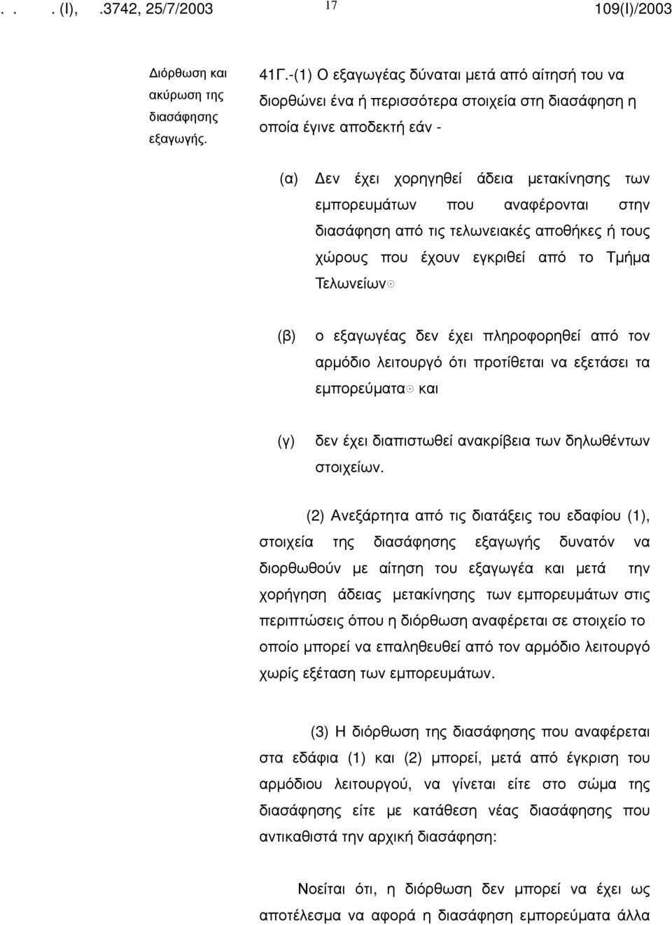 αναφέρονται στην διασάφηση από τις τελωνειακές αποθήκες ή τους χώρους που έχουν εγκριθεί από το Τμήμα Τελωνείων ο εξαγωγέας δεν έχει πληροφορηθεί από τον αρμόδιο λειτουργό ότι προτίθεται να εξετάσει