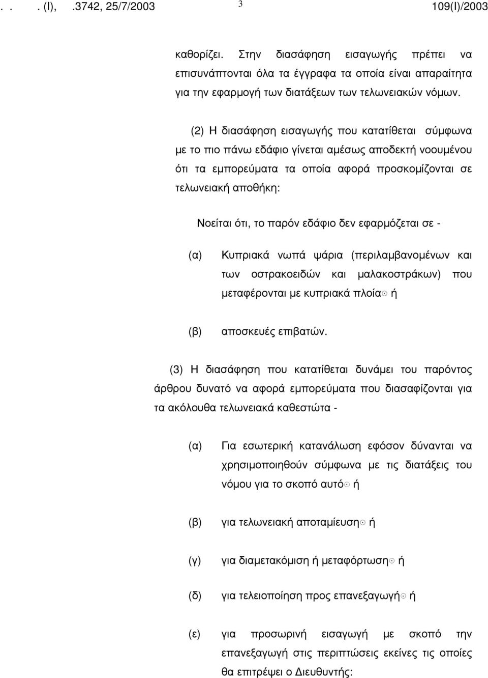 εδάφιο δεν εφαρμόζεται σε - (α) Κυπριακά νωπά ψάρια (περιλαμβανομένων και των οστρακοειδών και μαλακοστράκων) που μεταφέρονται με κυπριακά πλοία ή αποσκευές επιβατών.