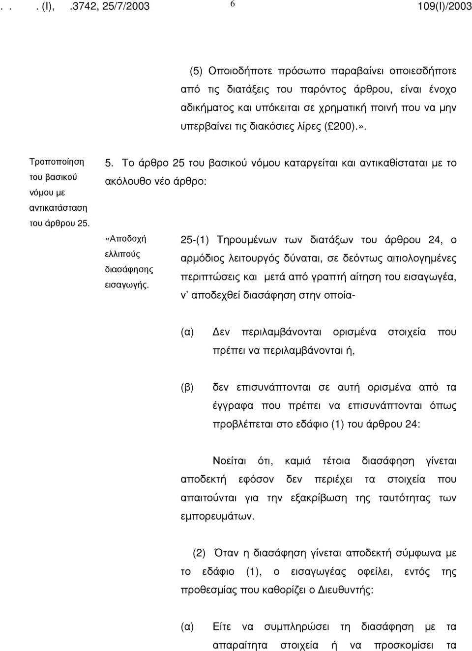Το άρθρο 25 νόμου καταργείται και αντικαθίσταται με το ακόλουθο νέο άρθρο: «Αποδοχή 25-(1) Τηρουμένων των διατάξων του άρθρου 24, ο ελλιπούς αρμόδιος λειτουργός δύναται, σε δεόντως αιτιολογημένες