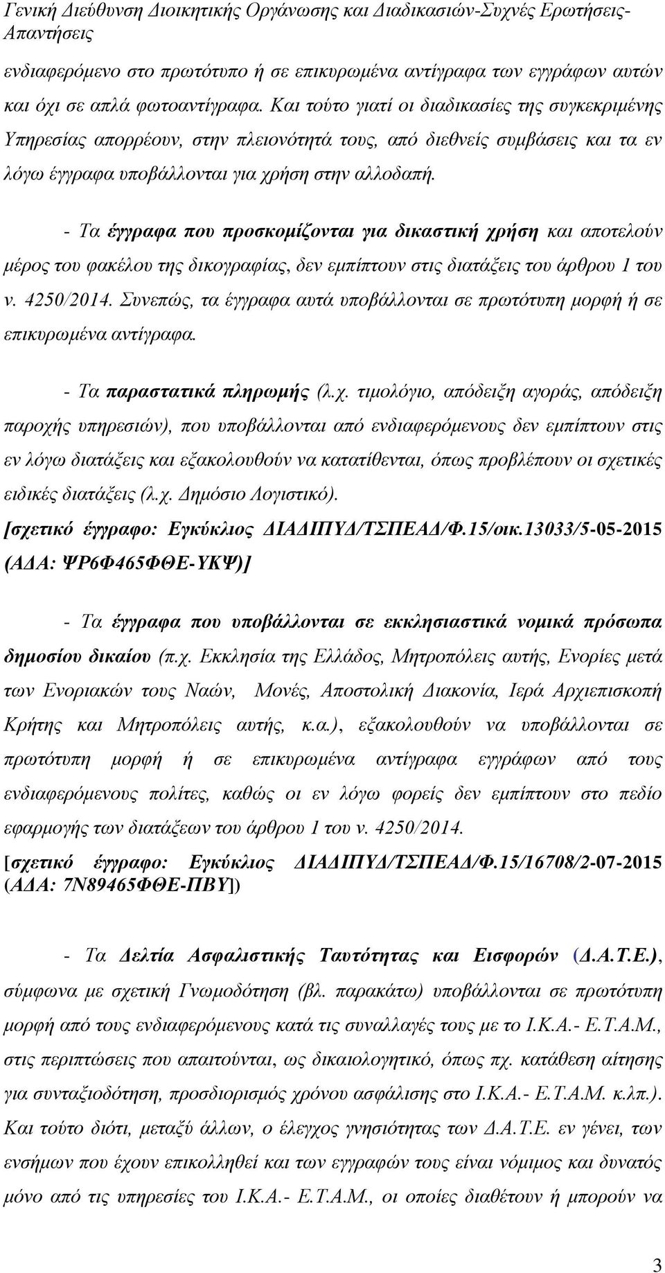 - Τα έγγραφα που προσκομίζονται για δικαστική χρήση και αποτελούν μέρος του φακέλου της δικογραφίας, δεν εμπίπτουν στις διατάξεις του άρθρου 1 του ν. 4250/2014.