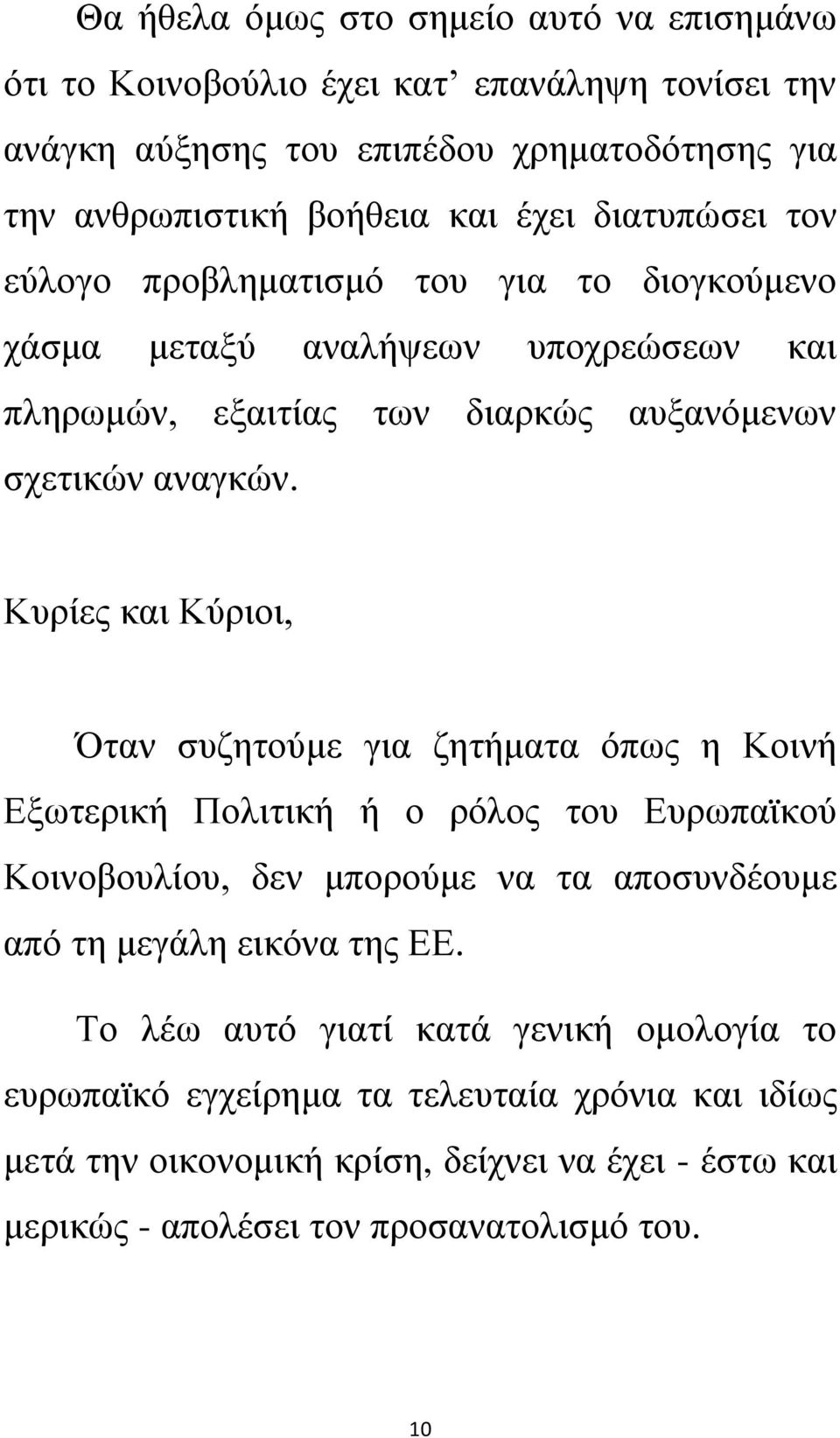 Κυρίες και Κύριοι, Όταν συζητούμε για ζητήματα όπως η Κοινή Εξωτερική Πολιτική ή ο ρόλος του Ευρωπαϊκού Κοινοβουλίου, δεν μπορούμε να τα αποσυνδέουμε από τη μεγάλη εικόνα της