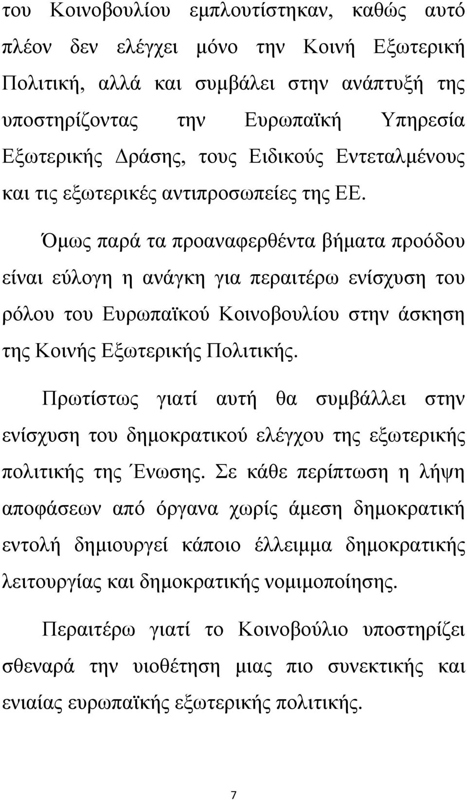 Όμως παρά τα προαναφερθέντα βήματα προόδου είναι εύλογη η ανάγκη για περαιτέρω ενίσχυση του ρόλου του Ευρωπαϊκού Κοινοβουλίου στην άσκηση της Κοινής Εξωτερικής Πολιτικής.