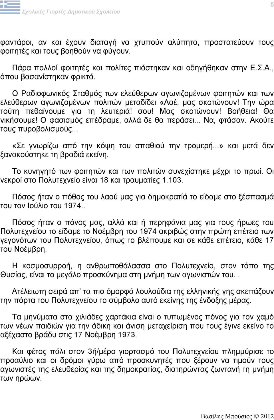 σου! Μας σκοτώνουν! Βοήθεια! Θα νικήσουμε! Ο φασισμός επέδραμε, αλλά δε θα περάσει... Να, φτάσαν. Ακούτε τους πυροβολισμούς... «Σε γνωρίζω από την κόψη του σπαθιού την τρομερή.