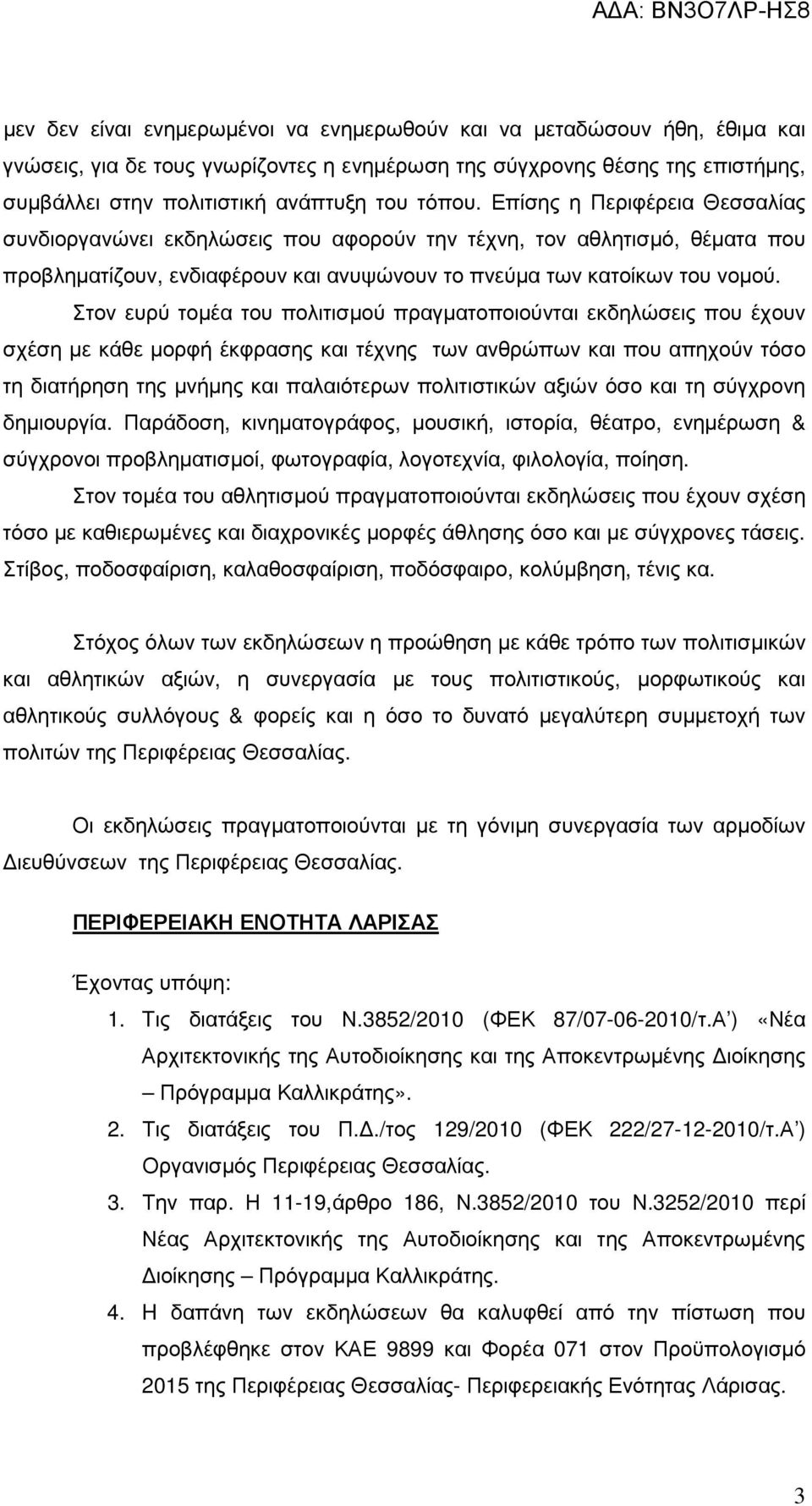 Στον ευρύ τοµέα του πολιτισµού πραγµατοποιούνται εκδηλώσεις που έχουν σχέση µε κάθε µορφή έκφρασης και τέχνης των ανθρώπων και που απηχούν τόσο τη διατήρηση της µνήµης και παλαιότερων πολιτιστικών