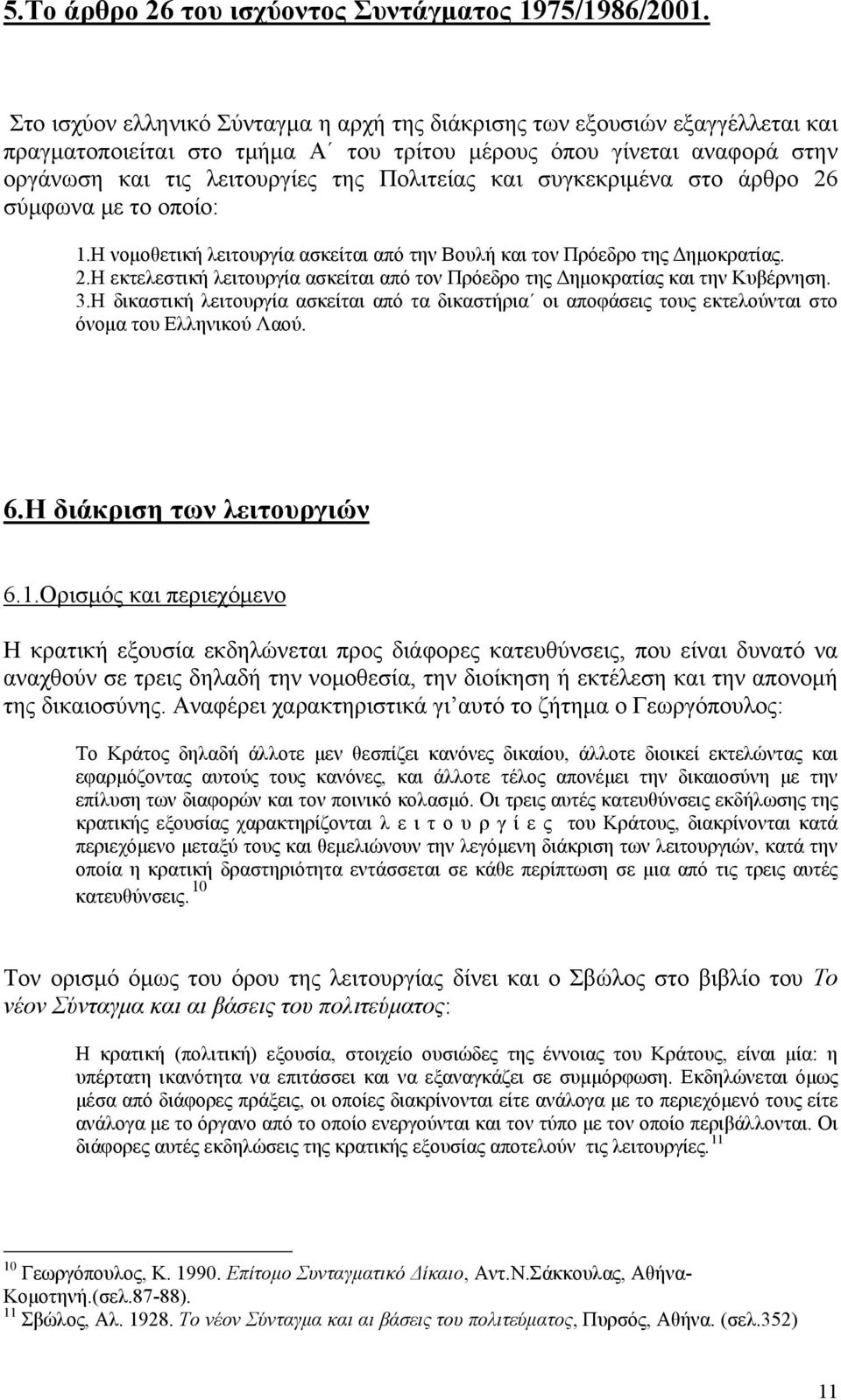 συγκεκριμένα στο άρθρο 26 σύμφωνα με το οποίο: 1.Η νομοθετική λειτουργία ασκείται από την Βουλή και τον Πρόεδρο της Δημοκρατίας. 2.Η εκτελεστική λειτουργία ασκείται από τον Πρόεδρο της Δημοκρατίας και την Κυβέρνηση.