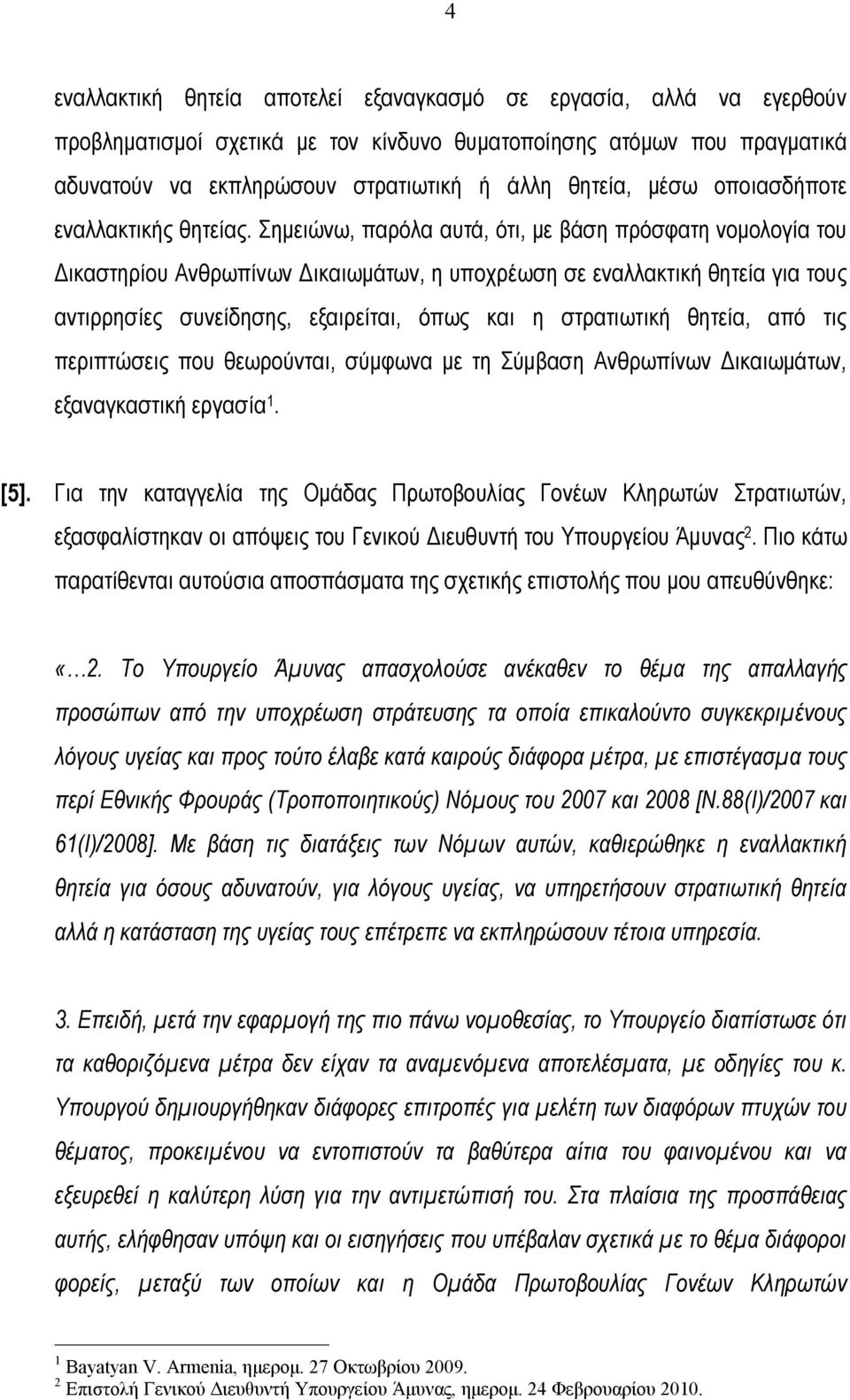 Σημειώνω, παρόλα αυτά, ότι, με βάση πρόσφατη νομολογία του Δικαστηρίου Ανθρωπίνων Δικαιωμάτων, η υποχρέωση σε εναλλακτική θητεία για τους αντιρρησίες συνείδησης, εξαιρείται, όπως και η στρατιωτική