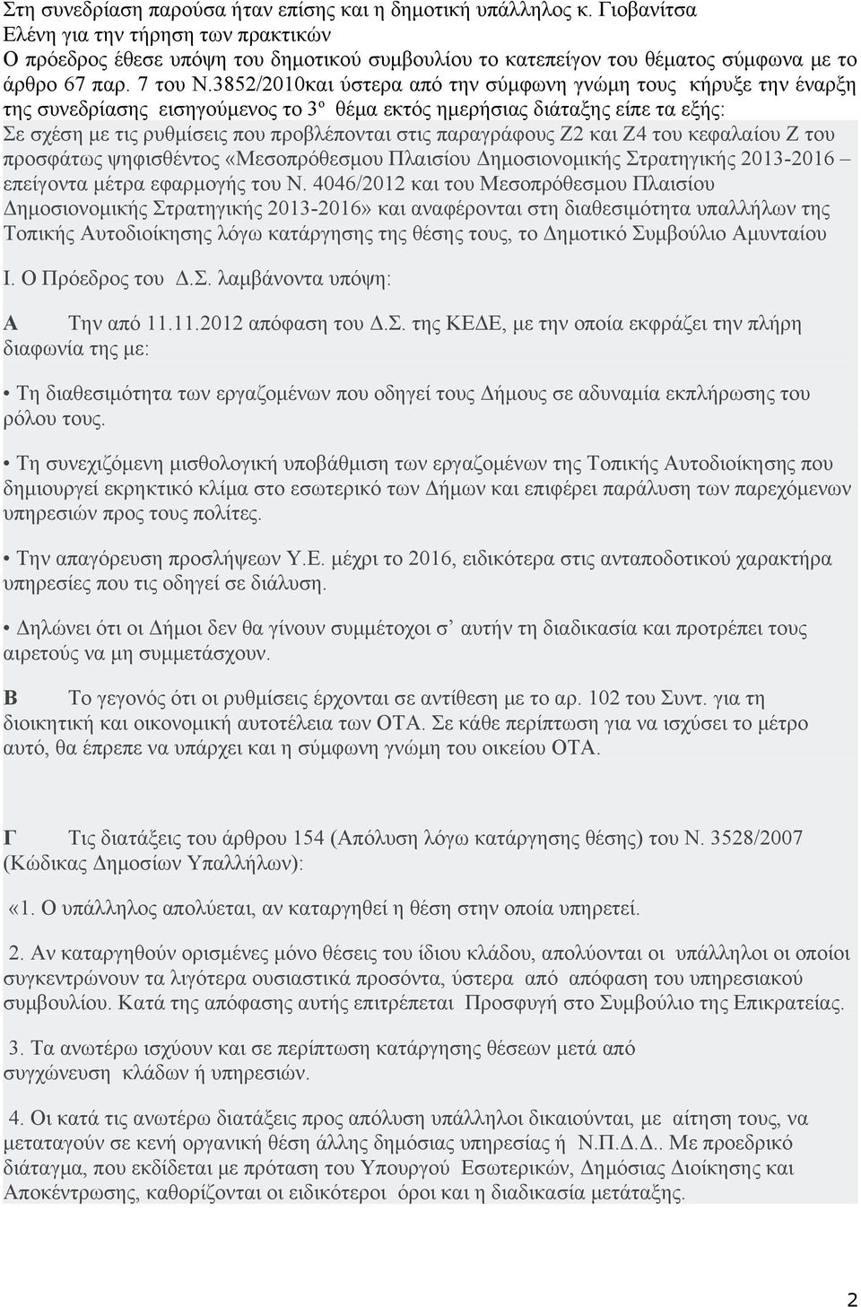 3852/2010και ύστερα από την σύμφωνη γνώμη τους κήρυξε την έναρξη της συνεδρίασης εισηγούμενος το 3 ο θέμα εκτός ημερήσιας διάταξης είπε τα εξής: Σε σχέση με τις ρυθμίσεις που προβλέπονται στις