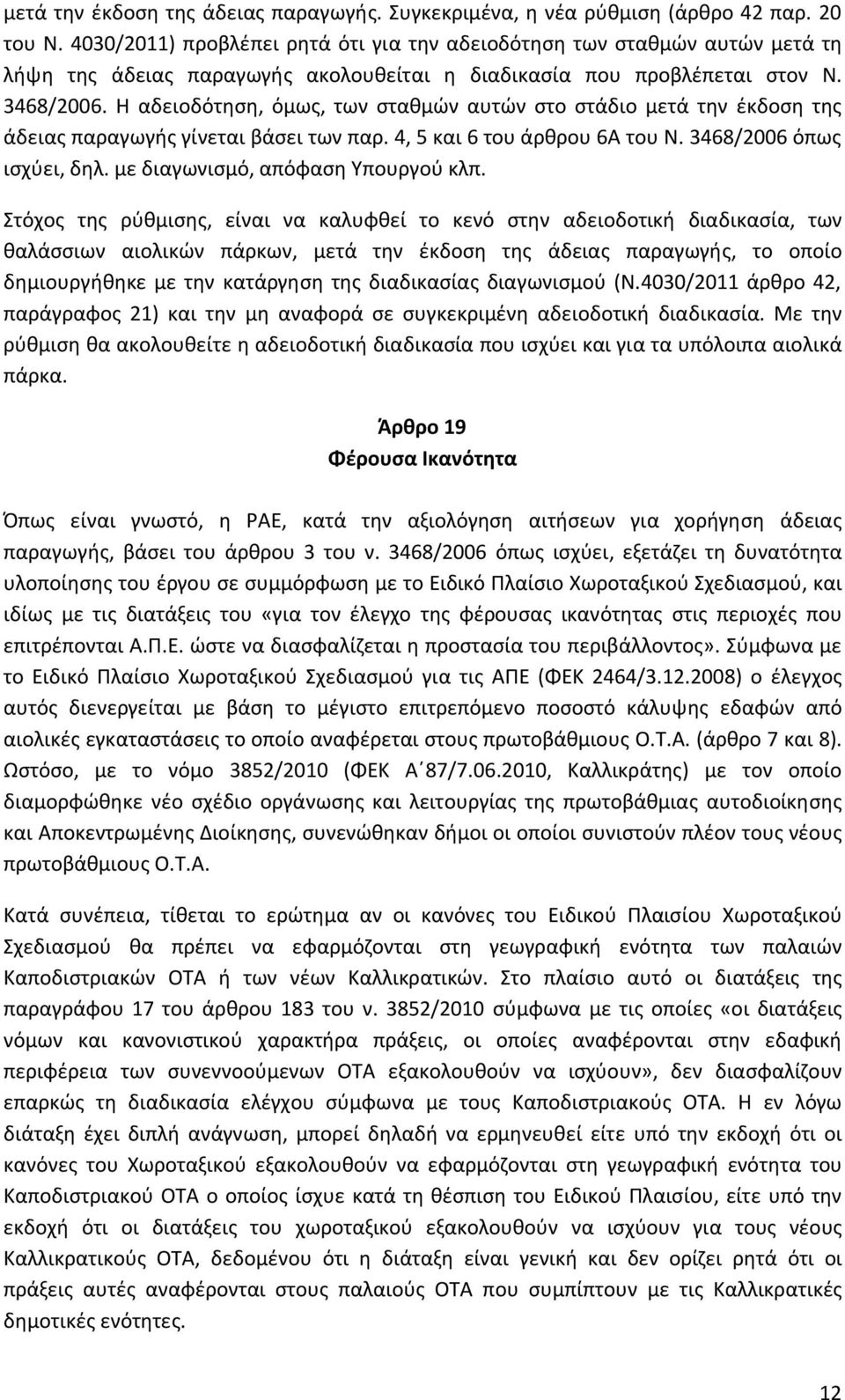 Η αδειοδότηση, όμως, των σταθμών αυτών στο στάδιο μετά την έκδοση της άδειας παραγωγής γίνεται βάσει των παρ. 4, 5 και 6 του άρθρου 6Α του Ν. 3468/2006 όπως ισχύει, δηλ.