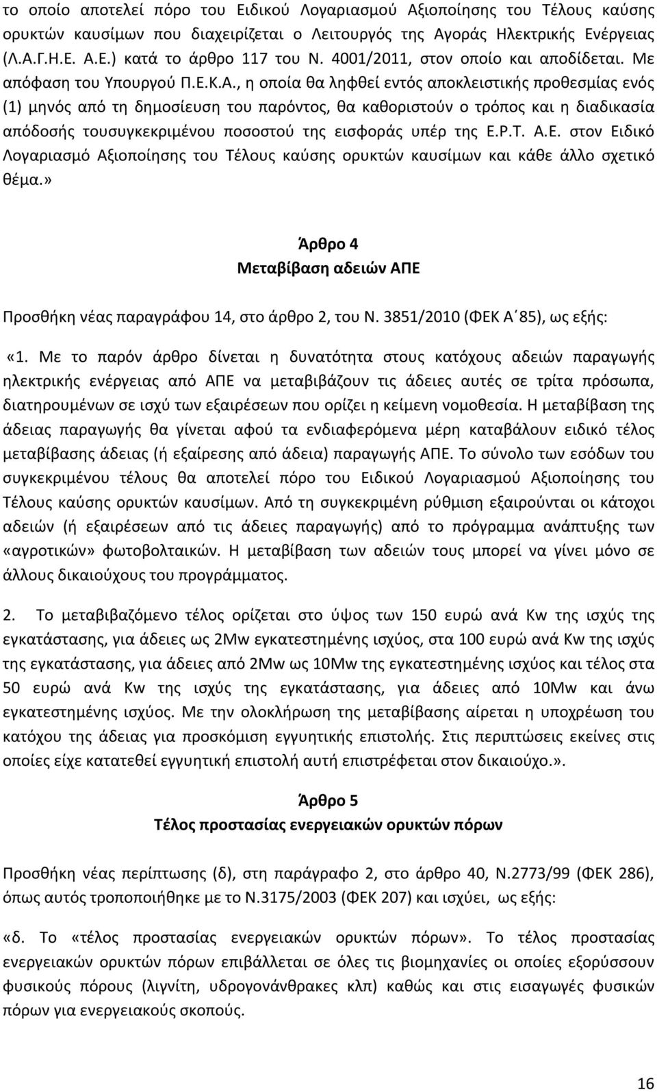 , η οποία θα ληφθεί εντός αποκλειστικής προθεσμίας ενός (1) μηνός από τη δημοσίευση του παρόντος, θα καθοριστούν ο τρόπος και η διαδικασία απόδοσής τουσυγκεκριμένου ποσοστού της εισφοράς υπέρ της Ε.Ρ.