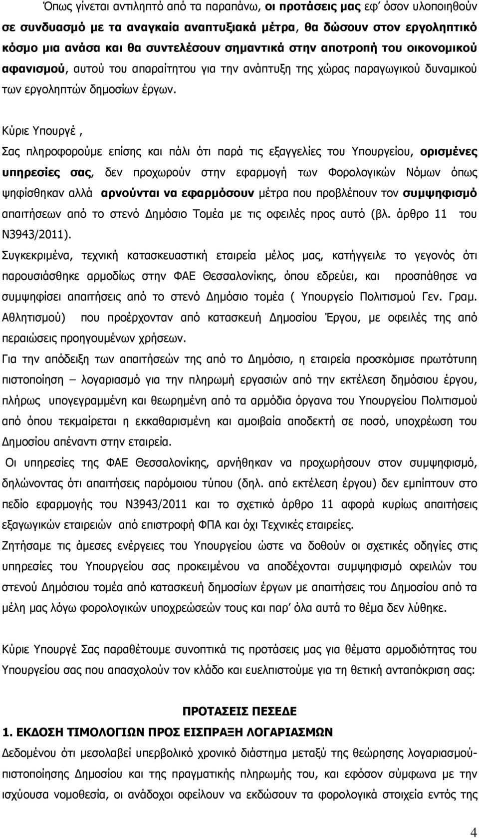 Κύριε Υπουργέ, Σας πληροφορούµε επίσης και πάλι ότι παρά τις εξαγγελίες του Υπουργείου, ορισµένες υπηρεσίες σας, δεν προχωρούν στην εφαρµογή των Φορολογικών Νόµων όπως ψηφίσθηκαν αλλά αρνούνται να