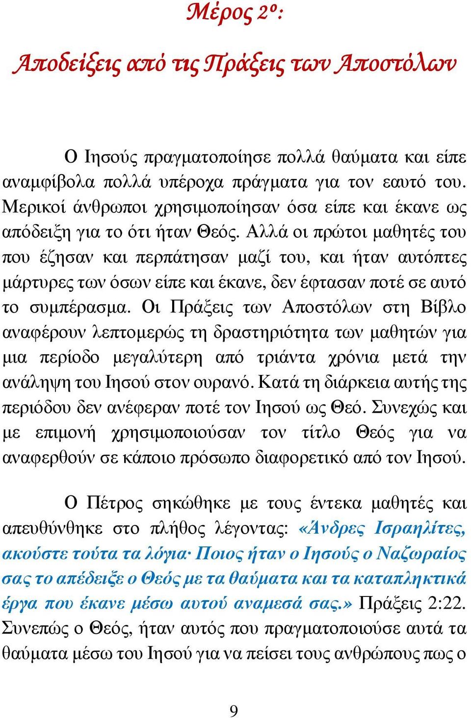 Αλλά οι πρώτοι µαθητές του που έζησαν και περπάτησαν µαζί του, και ήταν αυτόπτες µάρτυρες των όσων είπε και έκανε, δεν έφτασαν ποτέ σε αυτό το συµπέρασµα.