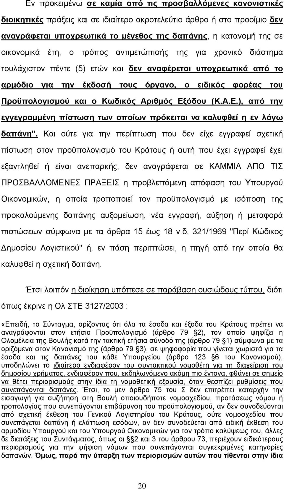 Προϋπολογισμού και ο Κωδικός Αριθμός Εξόδου (Κ.Α.Ε.), από την εγγεγραμμένη πίστωση των οποίων πρόκειται να καλυφθεί η εν λόγω δαπάνη".