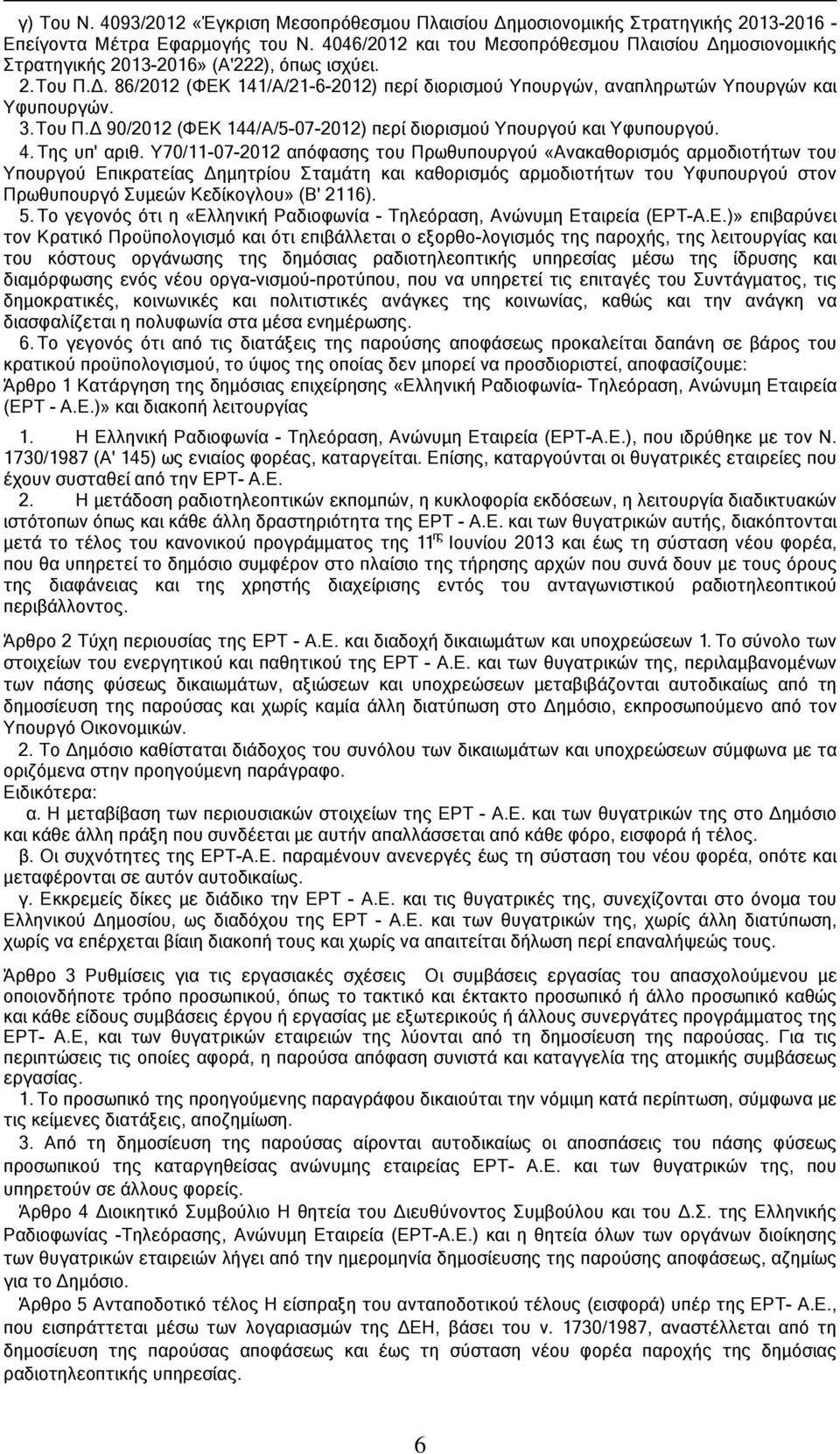 3. Του Π.Δ 90/2012 (ΦΕΚ 144/Α/5-07-2012) περί διορισμού Υπουργού και Υφυπουργού. 4. Της υπ' αριθ.