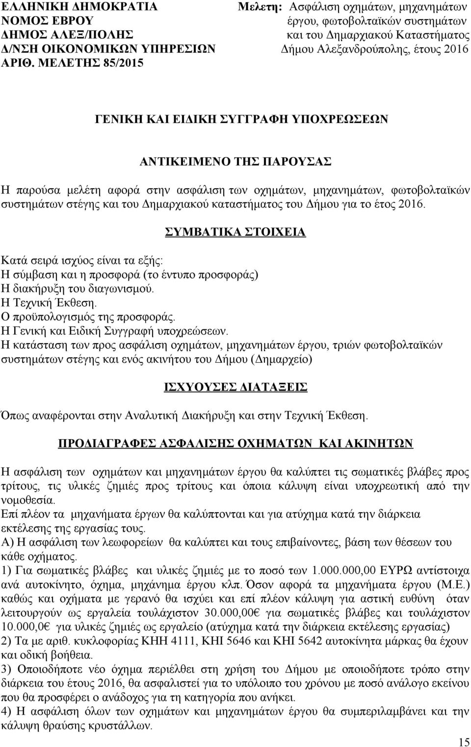 ΜΕΛΕΤΗΣ 85/2015 ΓΕΝΙΚΗ ΚΑΙ ΕΙΔΙΚΗ ΣΥΓΓΡΑΦΗ ΥΠΟΧΡΕΩΣΕΩΝ ΑΝΤΙΚΕΙΜΕΝΟ ΤΗΣ ΠΑΡΟΥΣΑΣ Η παρούσα μελέτη αφορά στην ασφάλιση των οχημάτων, μηχανημάτων, φωτοβολταϊκών συστημάτων στέγης και του Δημαρχιακού