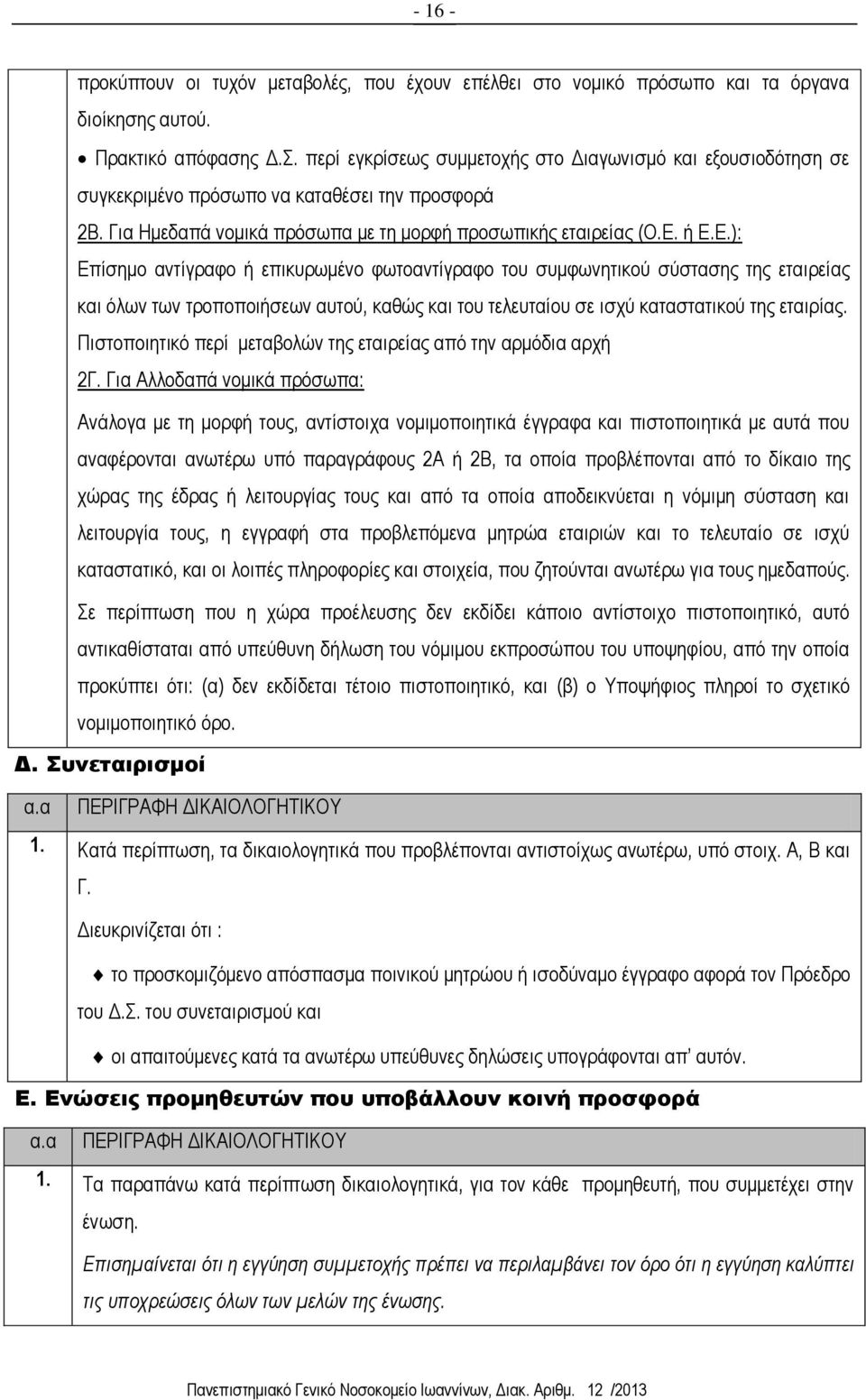 ή Ε.Ε.): Επίσημο αντίγραφο ή επικυρωμένο φωτοαντίγραφο του συμφωνητικού σύστασης της εταιρείας και όλων των τροποποιήσεων αυτού, καθώς και του τελευταίου σε ισχύ καταστατικού της εταιρίας.