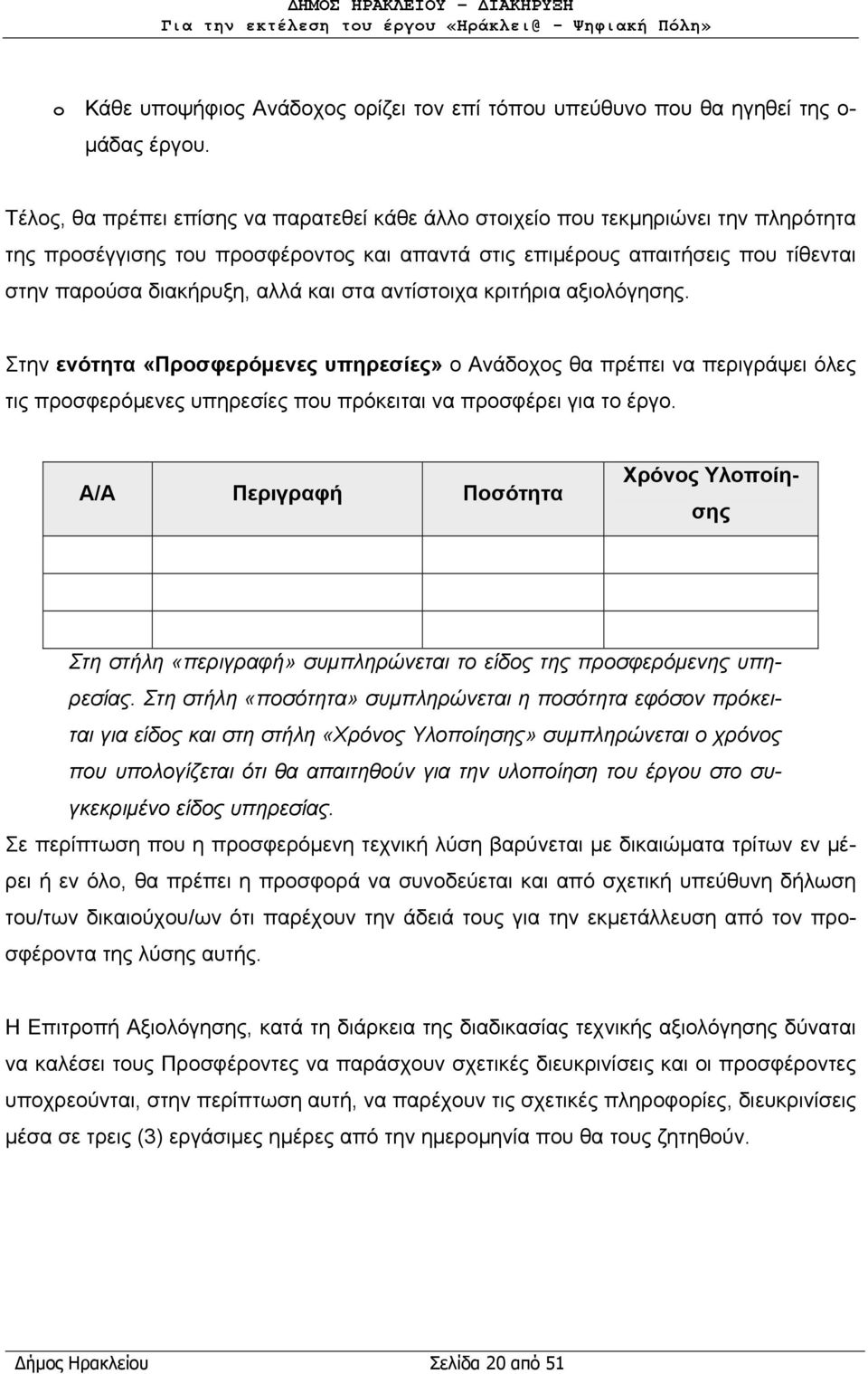 και στα αντίστοιχα κριτήρια αξιολόγησης. Στην ενότητα «Προσφερόμενες υπηρεσίες» ο Ανάδοχος θα πρέπει να περιγράψει όλες τις προσφερόμενες υπηρεσίες που πρόκειται να προσφέρει για το έργο.