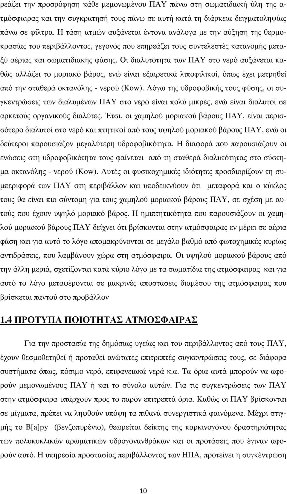 Οι διαλυτότητα των ΠΑΥ στο νερό αυξάνεται καθώς αλλάζει το µοριακό βάρος, ενώ είναι εξαιρετικά λιποφιλικοί, όπως έχει µετρηθεί από την σταθερά οκτανόλης - νερού (Kow).