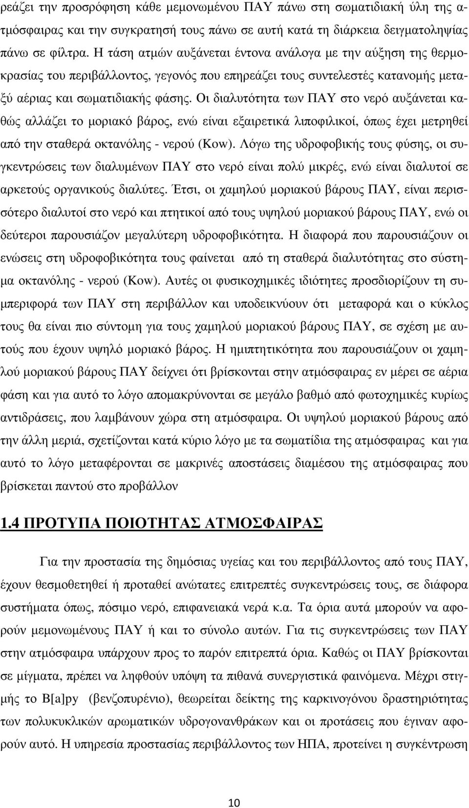 Οι διαλυτότητα των ΠΑΥ στο νερό αυξάνεται καθώς αλλάζει το µοριακό βάρος, ενώ είναι εξαιρετικά λιποφιλικοί, όπως έχει µετρηθεί από την σταθερά οκτανόλης - νερού (Kow).