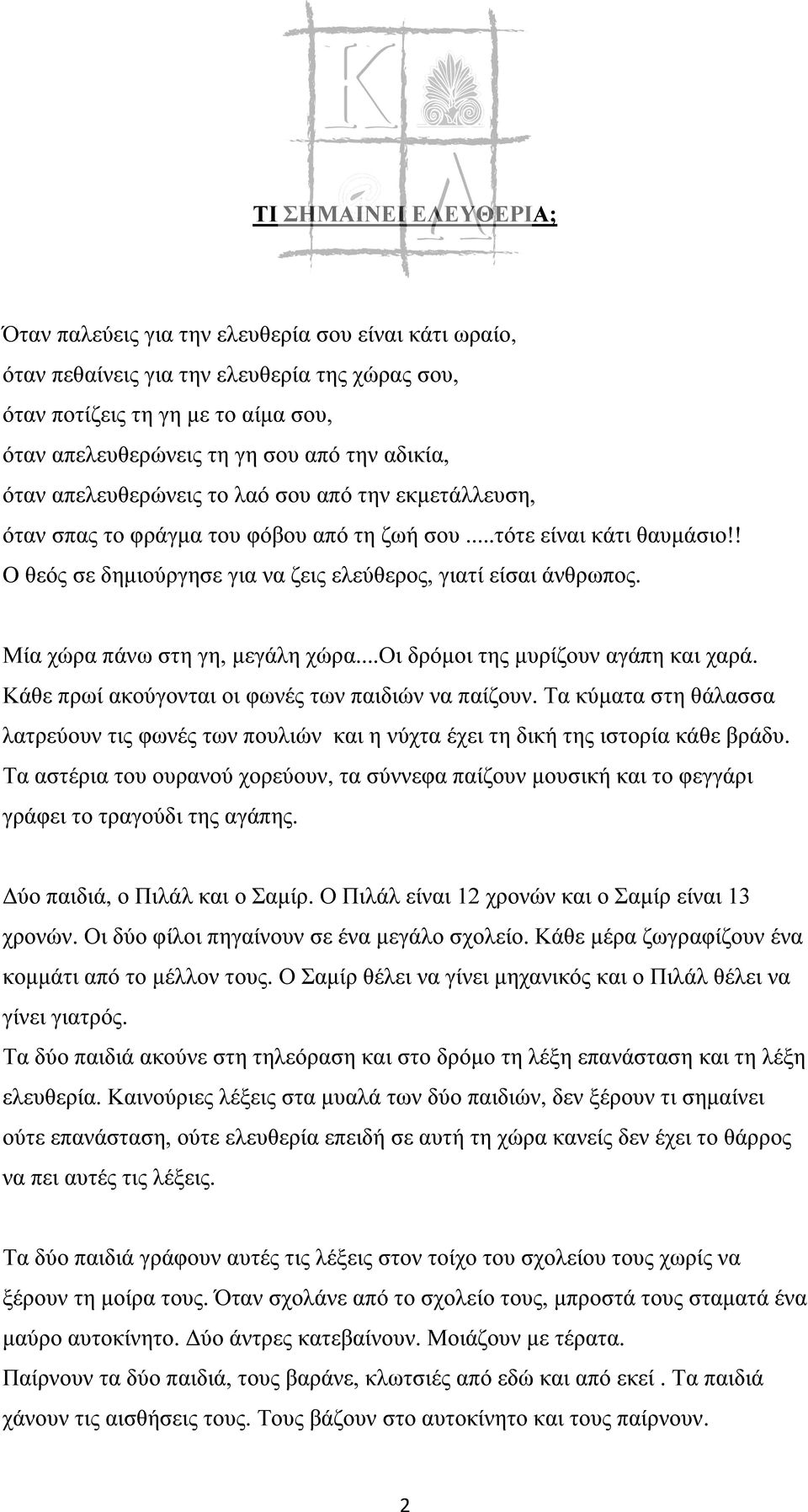 Μία χώρα πάνω στη γη, μεγάλη χώρα...οι δρόμοι της μυρίζουν αγάπη και χαρά. Κάθε πρωί ακούγονται οι φωνές των παιδιών να παίζουν.