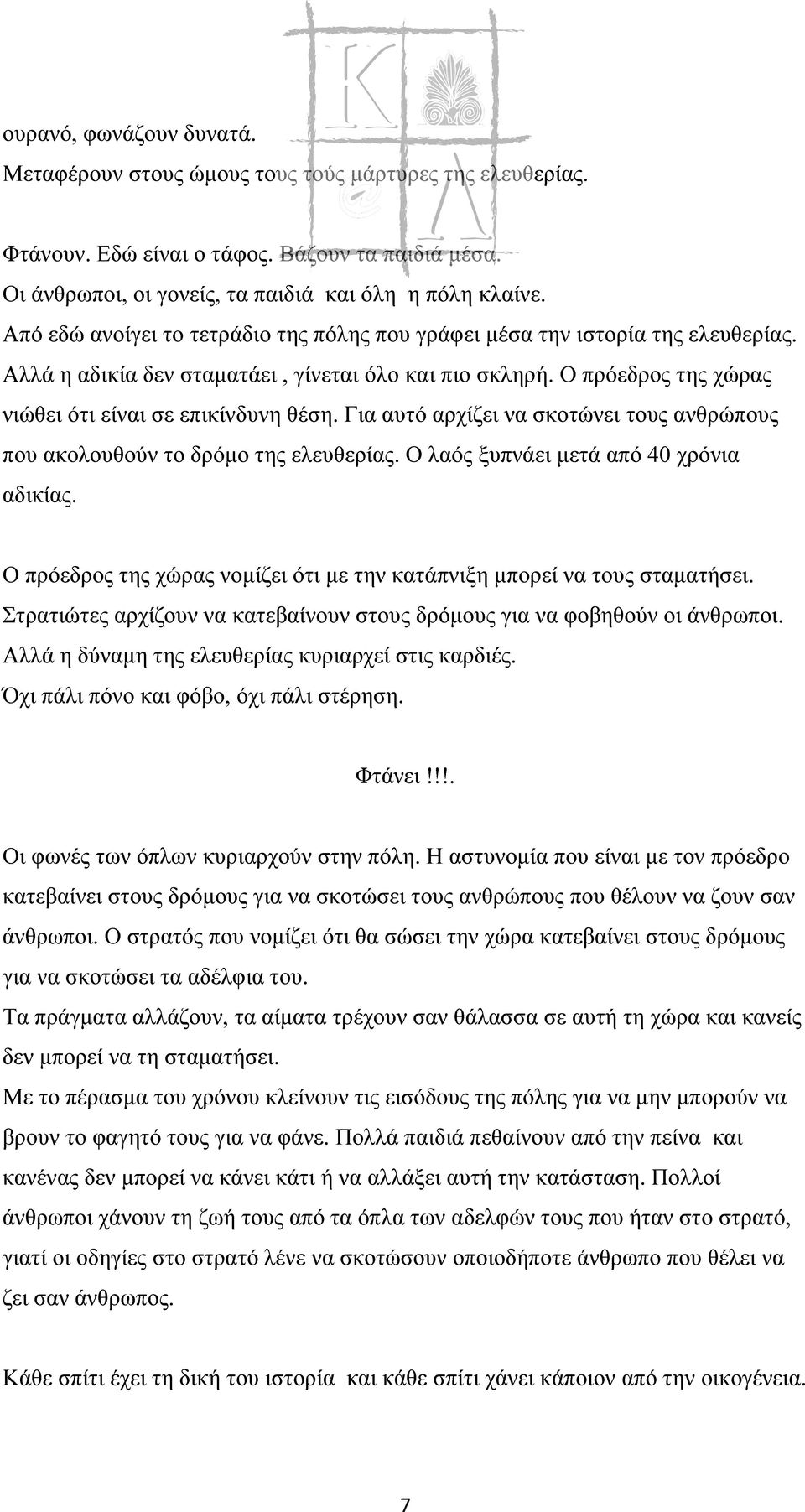 Για αυτό αρχίζει να σκοτώνει τους ανθρώπους που ακολουθούν το δρόμο της ελευθερίας. Ο λαός ξυπνάει μετά από 40 χρόνια αδικίας.