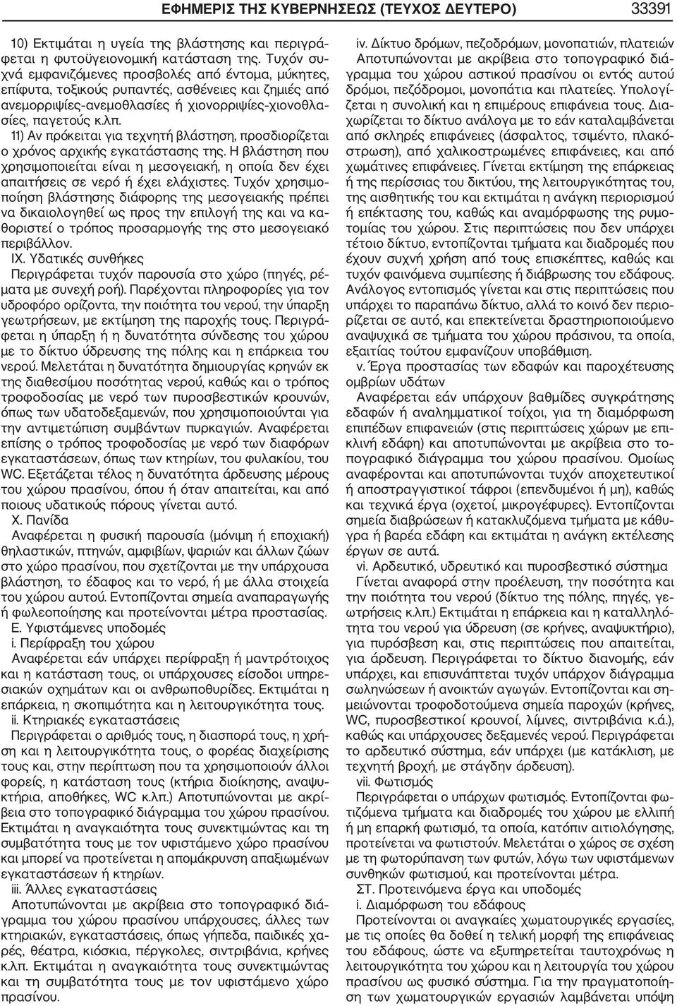 11) Αν πρόκειται για τεχνητή βλάστηση, προσδιορίζεται ο χρόνος αρχικής εγκατάστασης της. Η βλάστηση που χρησιμοποιείται είναι η μεσογειακή, η οποία δεν έχει απαιτήσεις σε νερό ή έχει ελάχιστες.