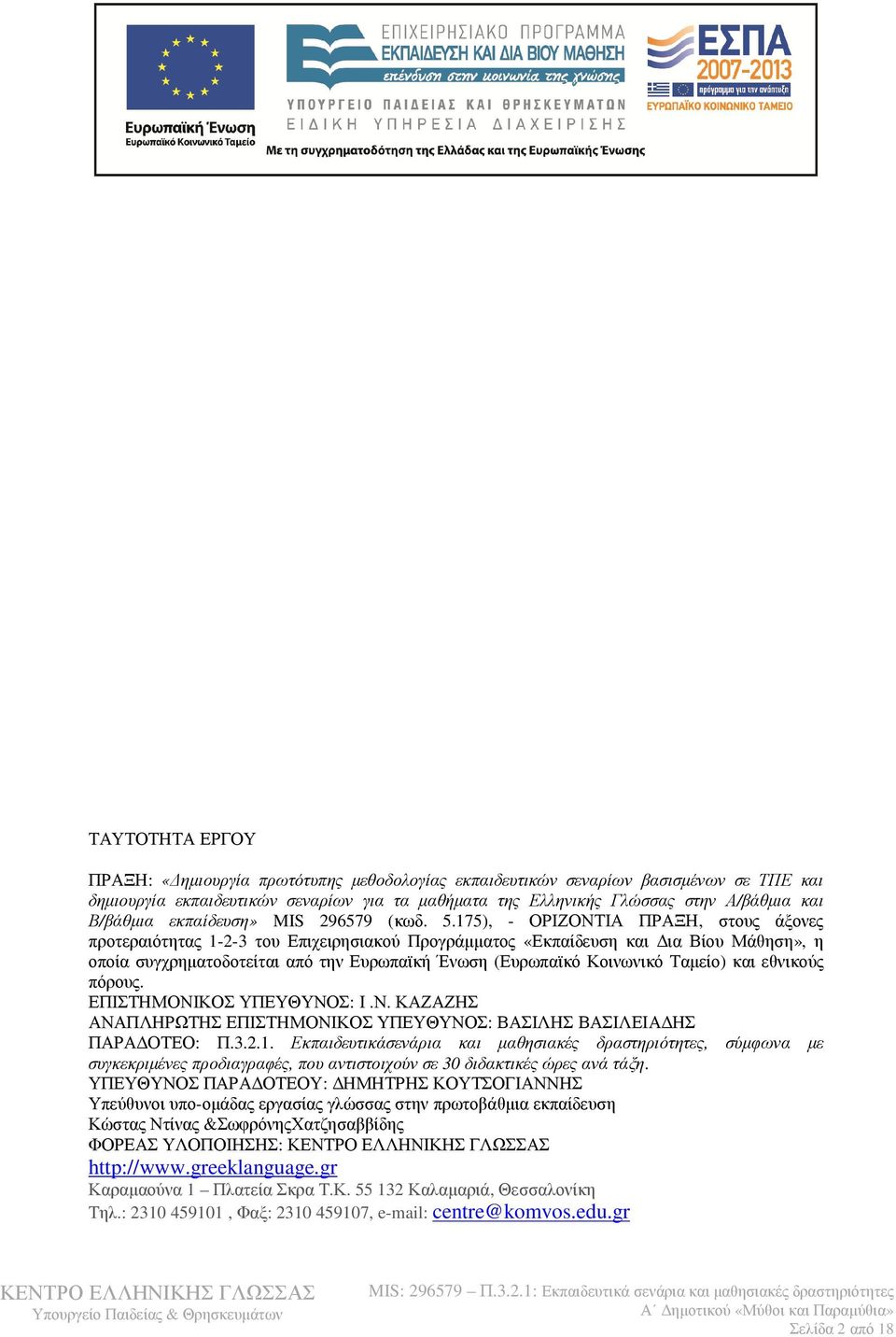 175), - ΟΡΙΖΟΝΤΙΑ ΠΡΑΞΗ, στους άξονες προτεραιότητας 1-2-3 του Επιχειρησιακού Προγράμματος «Εκπαίδευση και Δια Βίου Μάθηση», η οποία συγχρηματοδοτείται από την Ευρωπαϊκή Ένωση (Ευρωπαϊκό Κοινωνικό