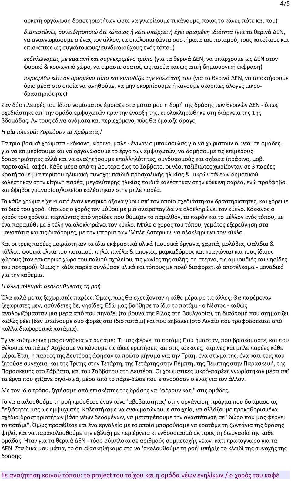 θερινά ΔΕΝ, να υπάρχουμε ως ΔΕΝ στον φυσικό & κοινωνικό χώρο, να είμαστε ορατοί, ως παρέα και ως απτή δημιουργική έκφραση) περιορίζω κάτι σε ορισμένο τόπο και εμποδίζω την επέκτασή του (για τα θερινά