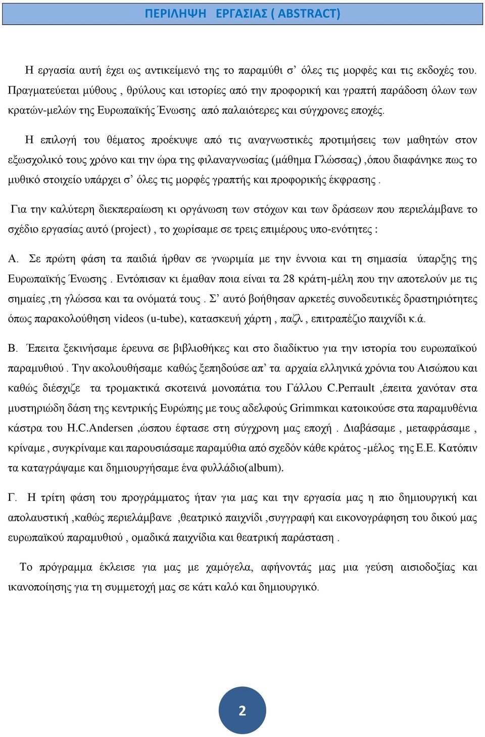 Η επιλογή του θέματος προέκυψε από τις αναγνωστικές προτιμήσεις των μαθητών στον εξωσχολικό τους χρόνο και την ώρα της φιλαναγνωσίας (μάθημα Γλώσσας),όπου διαφάνηκε πως το μυθικό στοιχείο υπάρχει σ