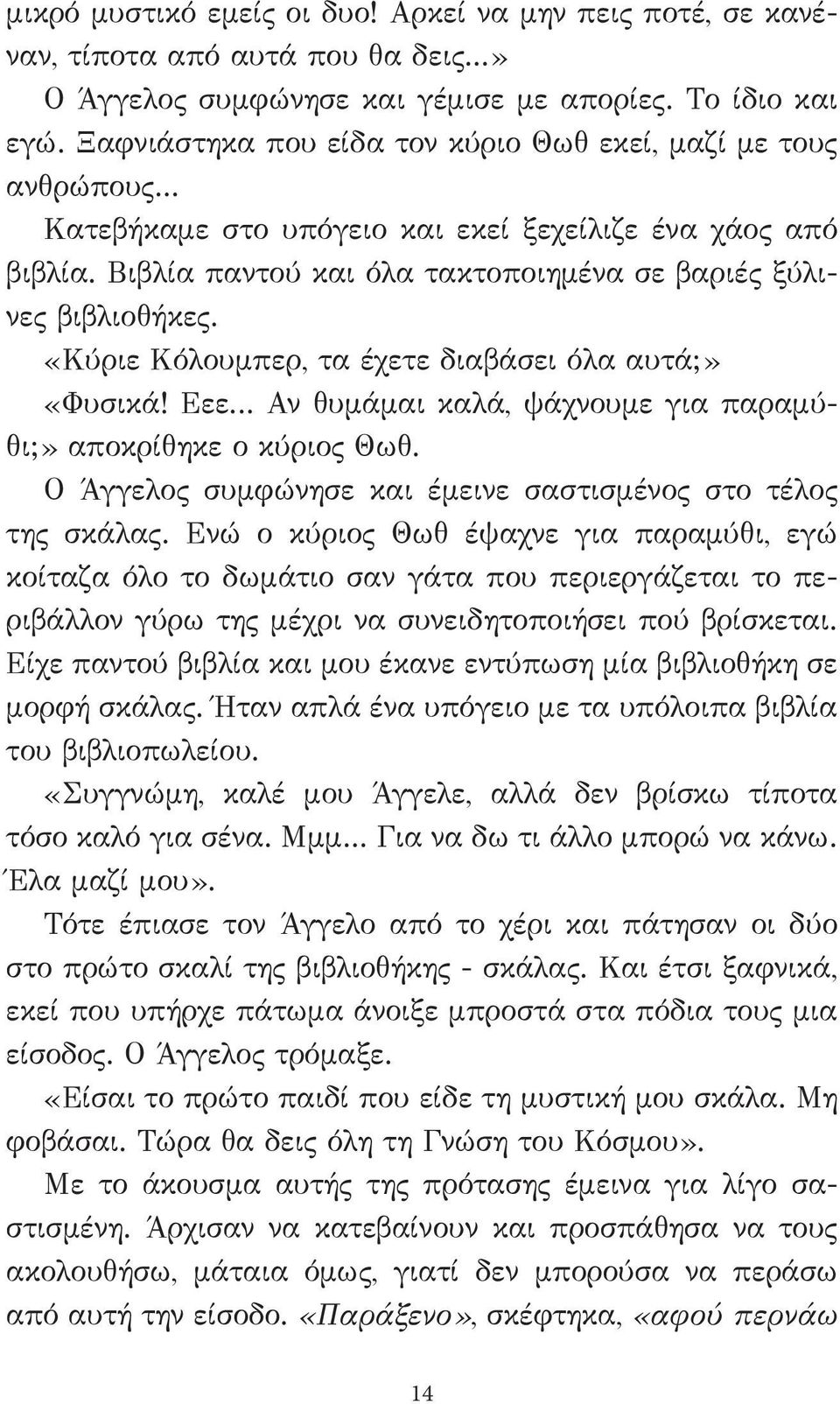 «Κύριε Κόλουμπερ, τα έχετε διαβάσει όλα αυτά;» «Φυσικά! Εεε... Αν θυμάμαι καλά, ψάχνουμε για παραμύθι;» αποκρίθηκε ο κύριος Θωθ. Ο Άγγελος συμφώνησε και έμεινε σαστισμένος στο τέλος της σκάλας.