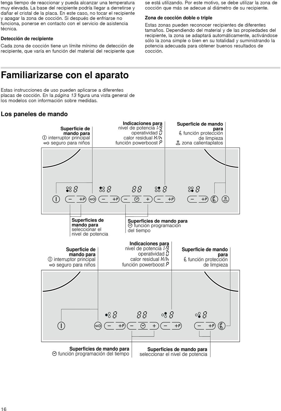 Detección de recipiente Cada zona de cocción tiene un límite mínimo de detección de recipiente, que varía en función del material del recipiente que se está utilizando.