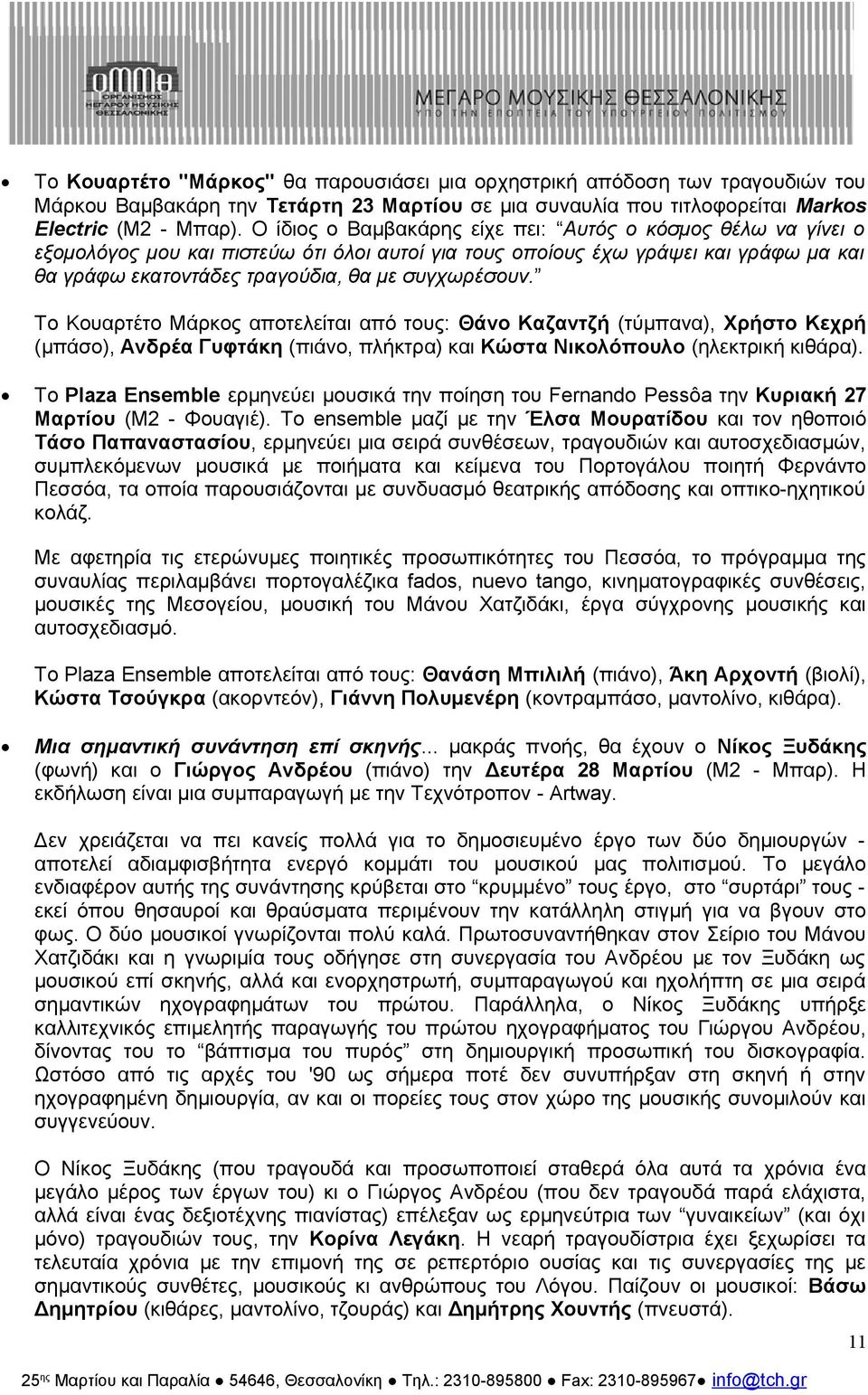 Το Κουαρτέτο Μάρκος αποτελείται από τους: Θάνο Καζαντζή (τύμπανα), Χρήστο Κεχρή (μπάσο), Ανδρέα Γυφτάκη (πιάνο, πλήκτρα) και Κώστα Νικολόπουλο (ηλεκτρική κιθάρα).