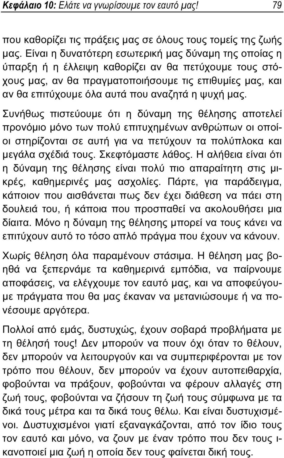 αναζητά η ψυχή μας. Συνήθως πιστεύουμε ότι η δύναμη της θέλησης αποτελεί προνόμιο μόνο των πολύ επιτυχημένων ανθρώπων οι οποίοι στηρίζονται σε αυτή για να πετύχουν τα πολύπλοκα και μεγάλα σχέδιά τους.