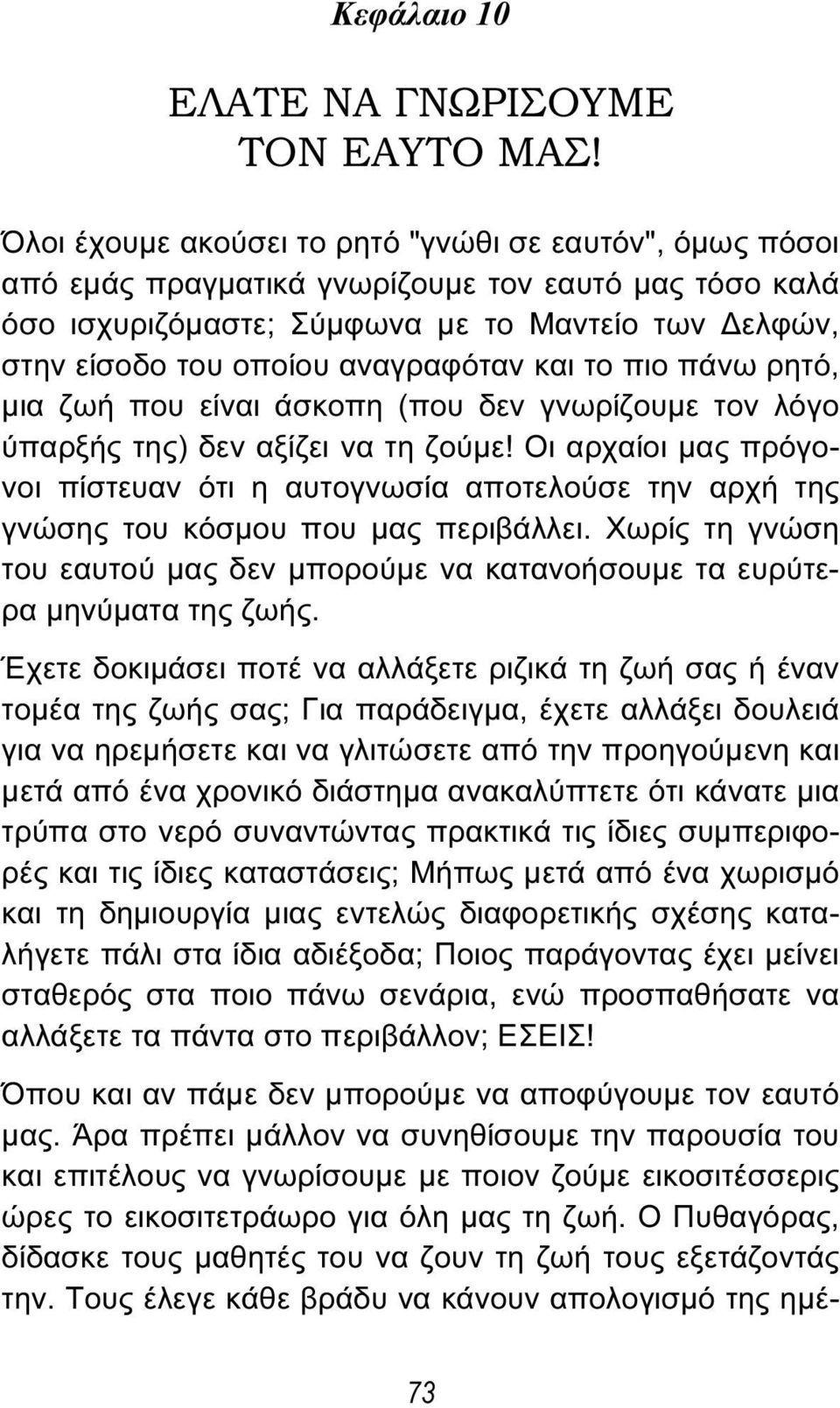 αναγραφόταν και το πιο πάνω ρητό, μια ζωή που είναι άσκοπη (που δεν γνωρίζουμε τον λόγο ύπαρξής της) δεν αξίζει να τη ζούμε!