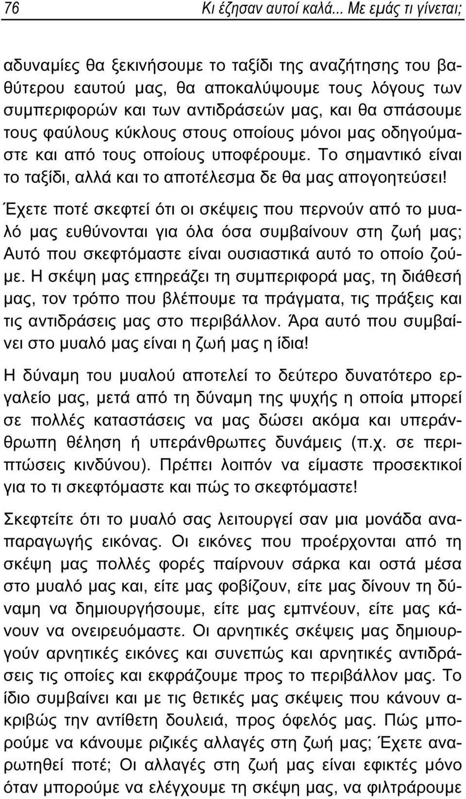 κύκλους στους οποίους μόνοι μας οδηγούμαστε και από τους οποίους υποφέρουμε. Το σημαντικό είναι το ταξίδι, αλλά και το αποτέλεσμα δε θα μας απογοητεύσει!