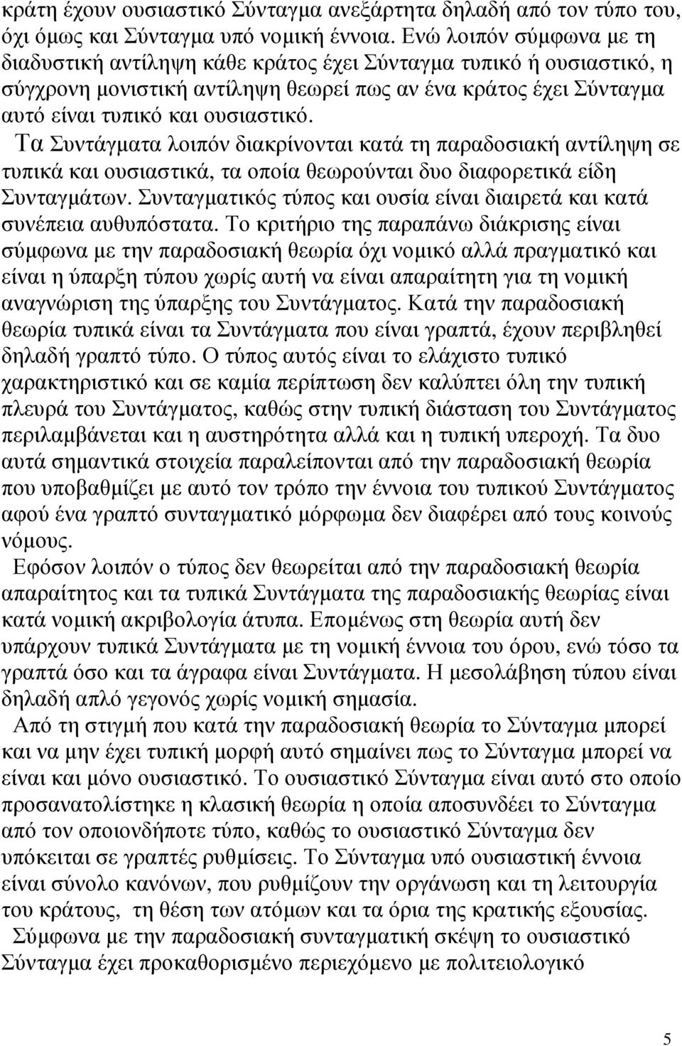 Τα Συντάγµατα λοιπόν διακρίνονται κατά τη παραδοσιακή αντίληψη σε τυπικά και ουσιαστικά, τα οποία θεωρούνται δυο διαφορετικά είδη Συνταγµάτων.