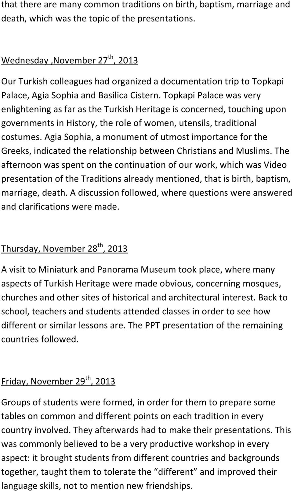 Topkapi Palace was very enlightening as far as the Turkish Heritage is concerned, touching upon governments in History, the role of women, utensils, traditional costumes.