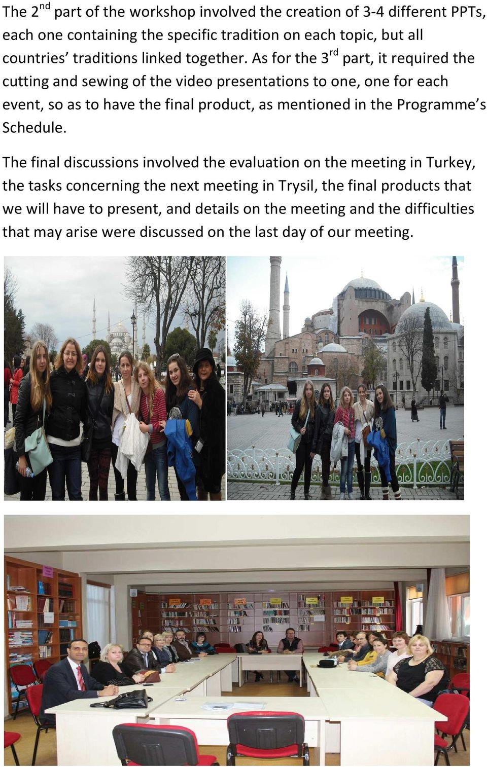 As for the 3 rd part, it required the cutting and sewing of the video presentations to one, one for each event, so as to have the final product, as mentioned in