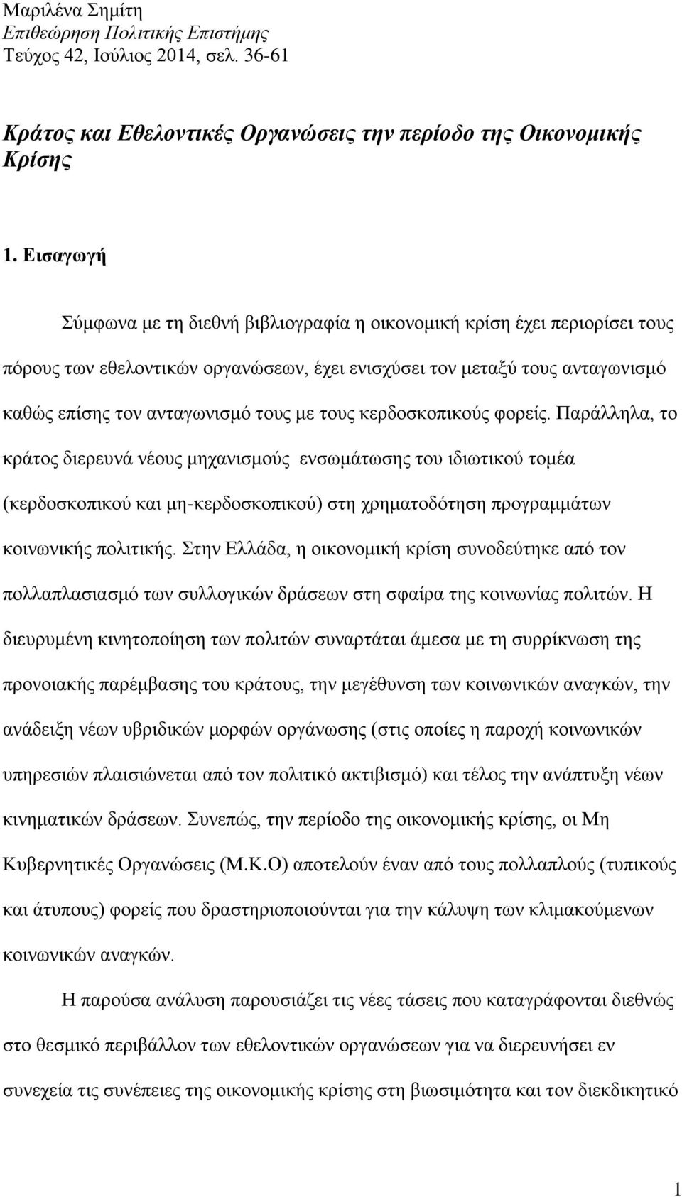 τους κερδοσκοπικούς φορείς. Παράλληλα, το κράτος διερευνά νέους μηχανισμούς ενσωμάτωσης του ιδιωτικού τομέα (κερδοσκοπικού και μη-κερδοσκοπικού) στη χρηματοδότηση προγραμμάτων κοινωνικής πολιτικής.