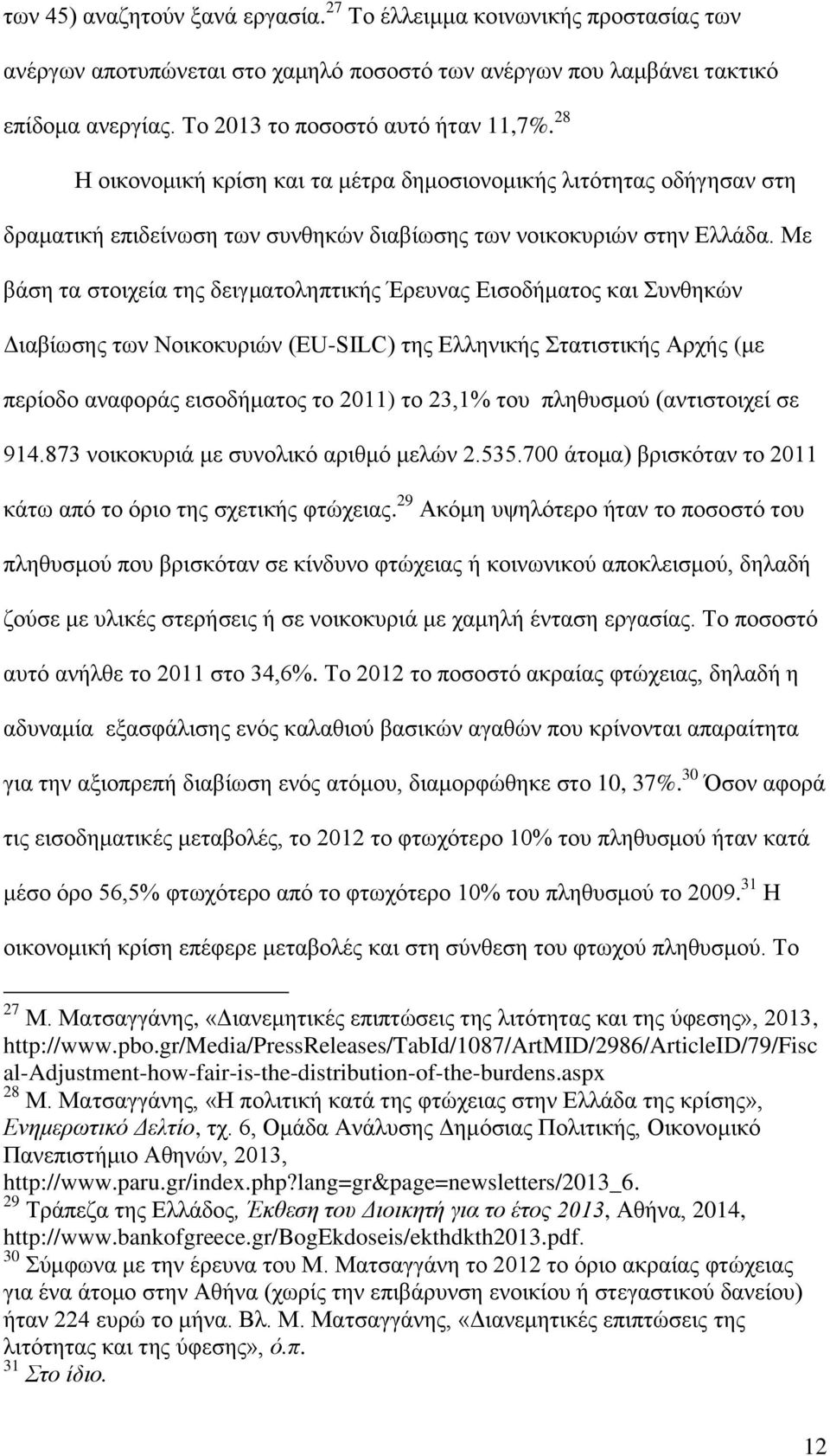 Με βάση τα στοιχεία της δειγματοληπτικής Έρευνας Εισοδήματος και Συνθηκών Διαβίωσης των Νοικοκυριών (EU-SILC) της Ελληνικής Στατιστικής Αρχής (με περίοδο αναφοράς εισοδήματος το 2011) το 23,1% του