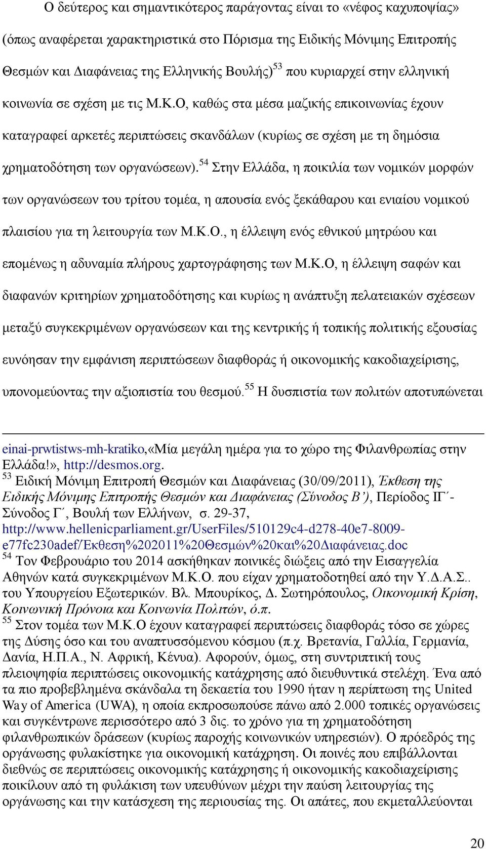 54 Στην Ελλάδα, η ποικιλία των νομικών μορφών των οργανώσεων του τρίτου τομέα, η απουσία ενός ξεκάθαρου και ενιαίου νομικού πλαισίου για τη λειτουργία των Μ.Κ.Ο.