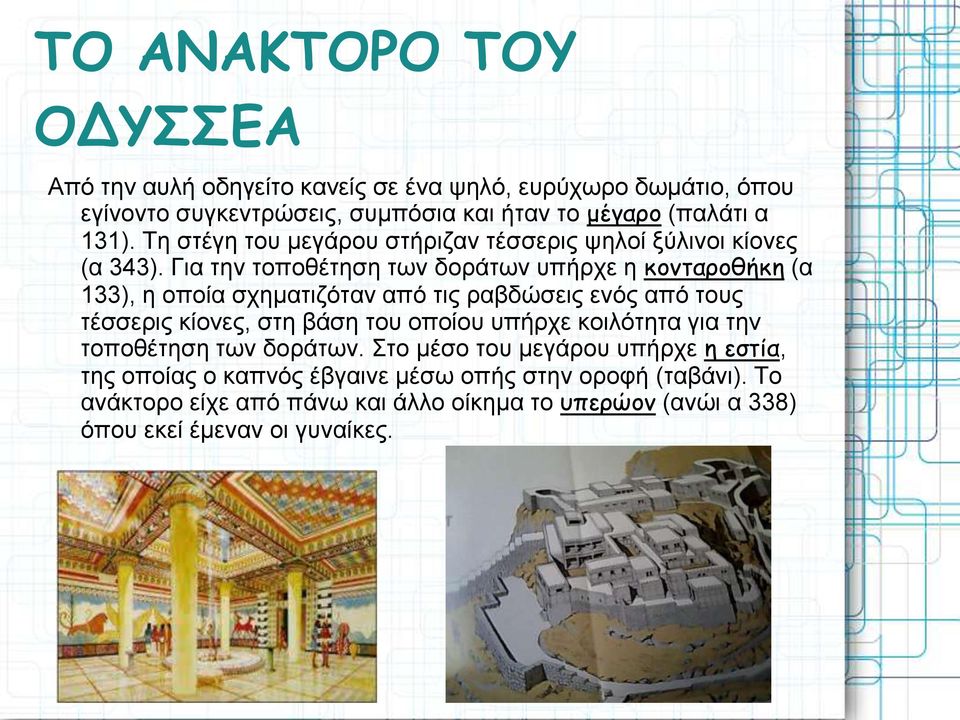 Για την τοποθέτηση των δοράτων υπήρχε η κονταροθήκη (α 133), η οποία σχηματιζόταν από τις ραβδώσεις ενός από τους τέσσερις κίονες, στη βάση του οποίου
