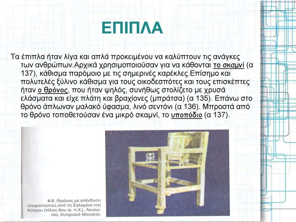 επίσημο και πολυτελές ξύλινο κάθισμα για τους οικοδεσπότες και τους επισκέπτες ήταν ο θρόνος, που ήταν ψηλός, συνήθως στολίζετο