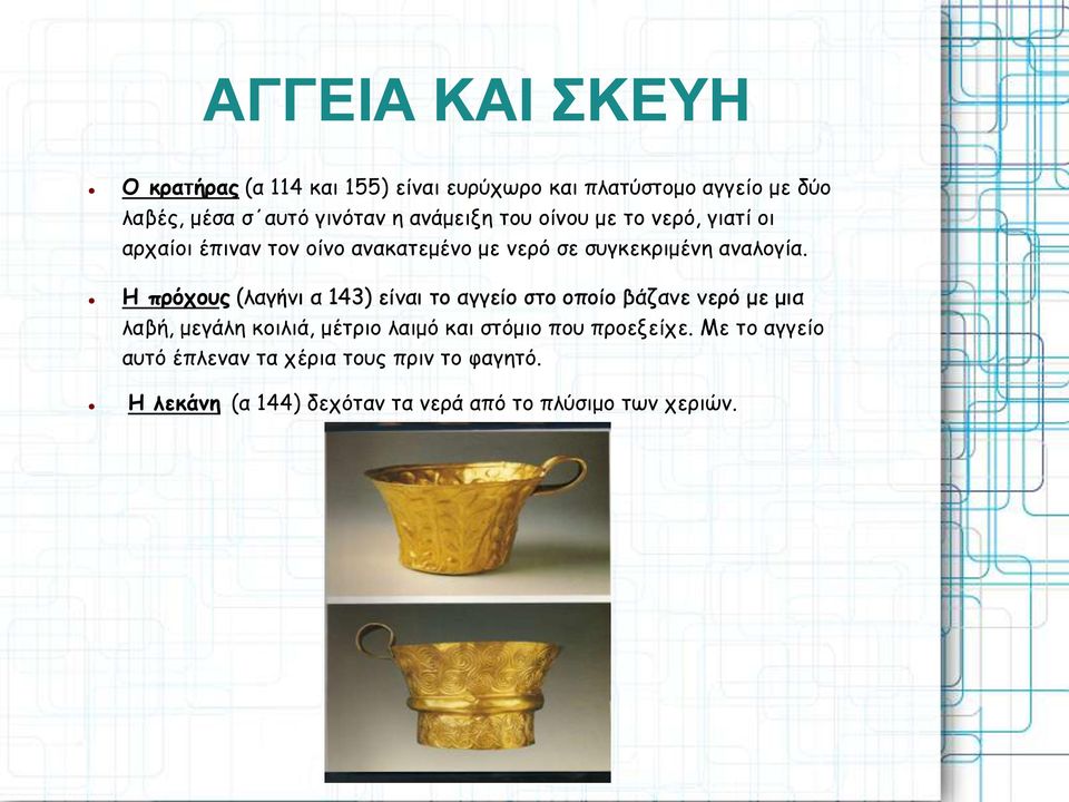 Η πρόχους (λαγήνι α 143) είναι το αγγείο στο οποίο βάζανε νερό με μια λαβή, μεγάλη κοιλιά, μέτριο λαιμό και στόμιο