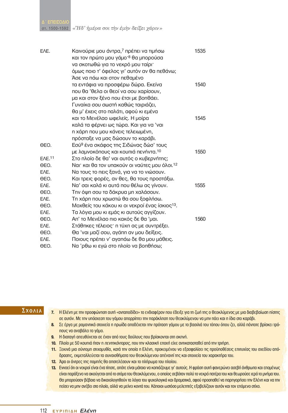 να προσφέρω δώρα. Εκείνα 1540 που θα θελα οι θεοί να σου χαρίσουν, µα και στον ξένο που έτσι µε βοηθάει. Γυναίκα σου σωστή καθώς ταιριάζει, θα µ έχεις στο παλάτι, αφού κι εµένα και το Μενέλαο ωφελείς.