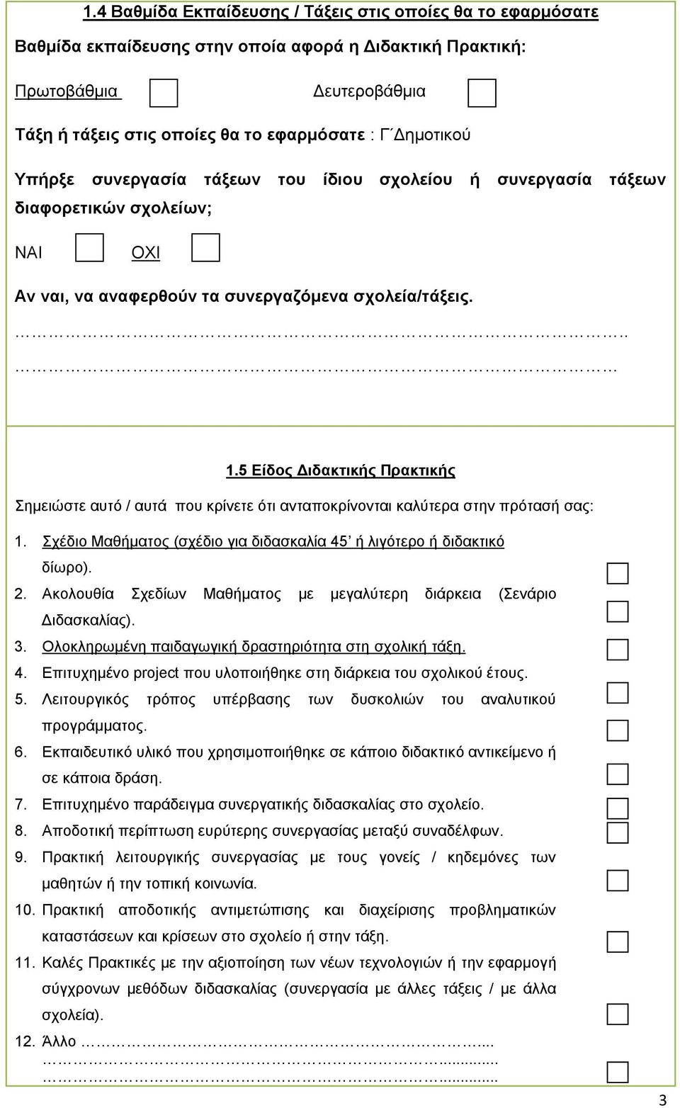 5 Είδος Διδακτικής Πρακτικής Σημειώστε αυτό / αυτά που κρίνετε ότι ανταποκρίνονται καλύτερα στην πρότασή σας: 1. Σχέδιο Μαθήματος (σχέδιο για διδασκαλία 45 ή λιγότερο ή διδακτικό δίωρο). 2.