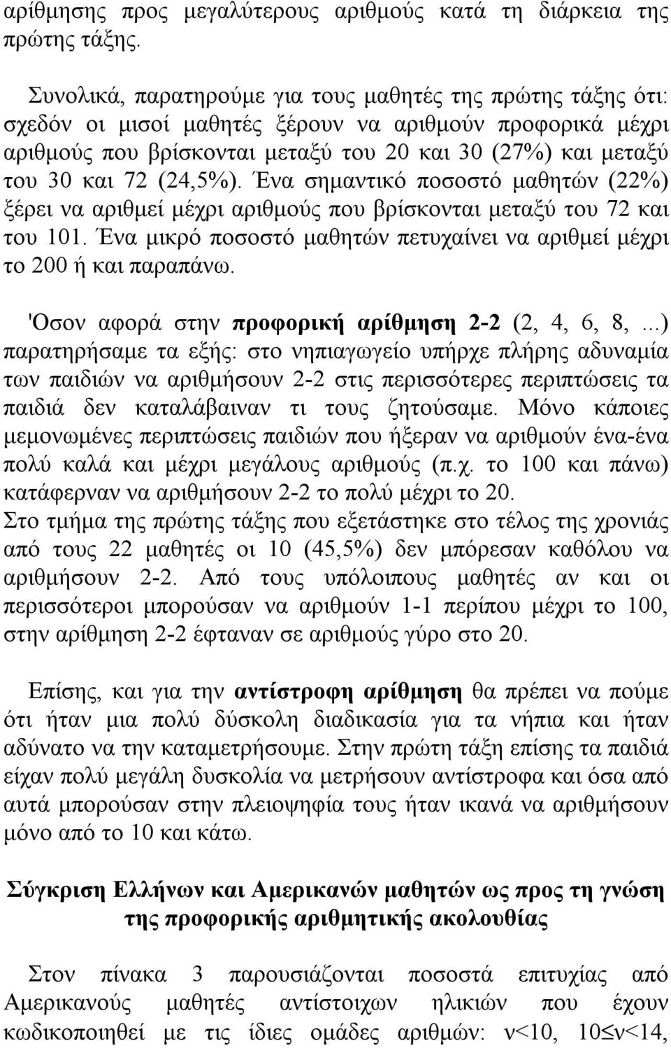 (24,5%). Ένα σημαντικό ποσοστό μαθητών (22%) ξέρει να αριθμεί μέχρι αριθμούς που βρίσκονται μεταξύ του 72 και του 101. Ένα μικρό ποσοστό μαθητών πετυχαίνει να αριθμεί μέχρι το 200 ή και παραπάνω.