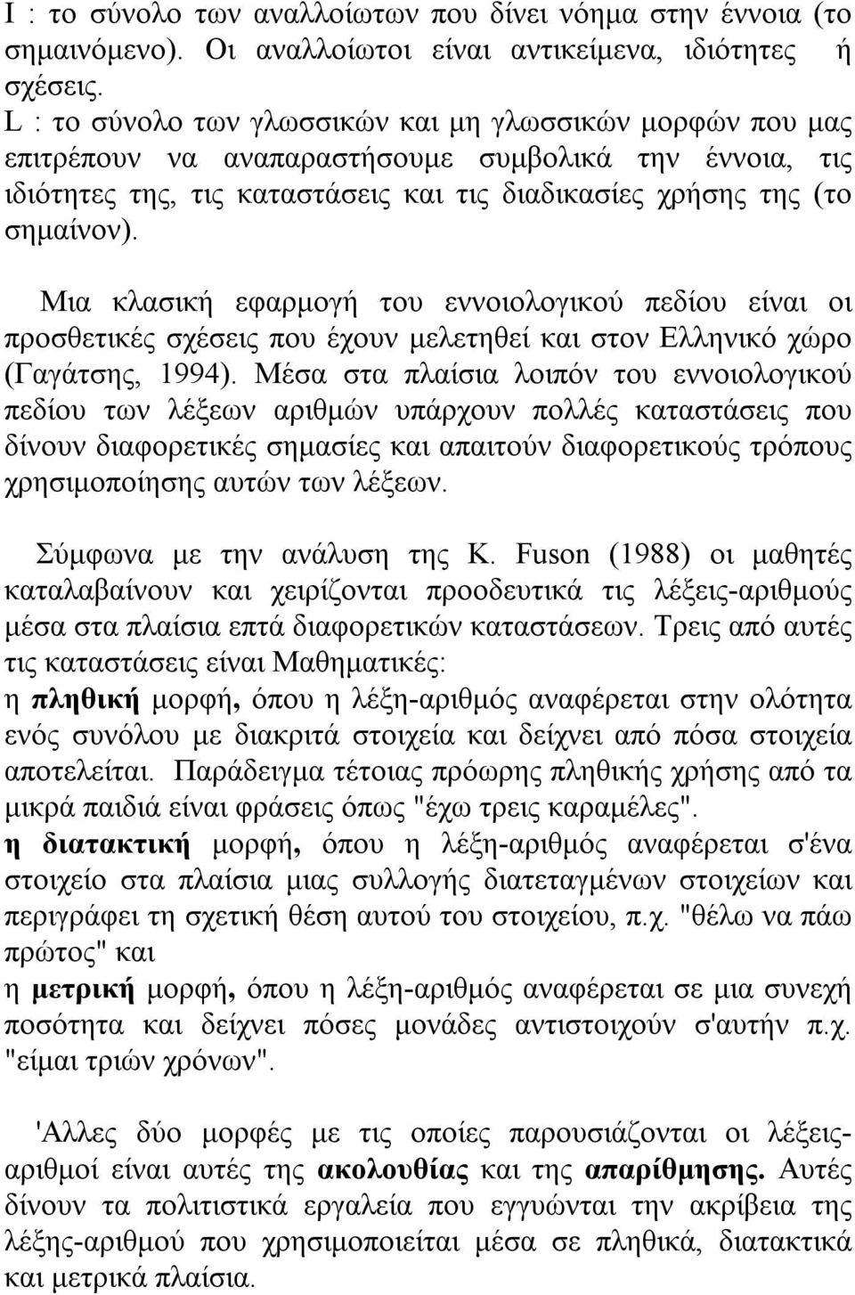 Μια κλασική εφαρμογή του εννοιολογικού πεδίου είναι οι προσθετικές σχέσεις που έχουν μελετηθεί και στον Ελληνικό χώρο (Γαγάτσης, 1994).