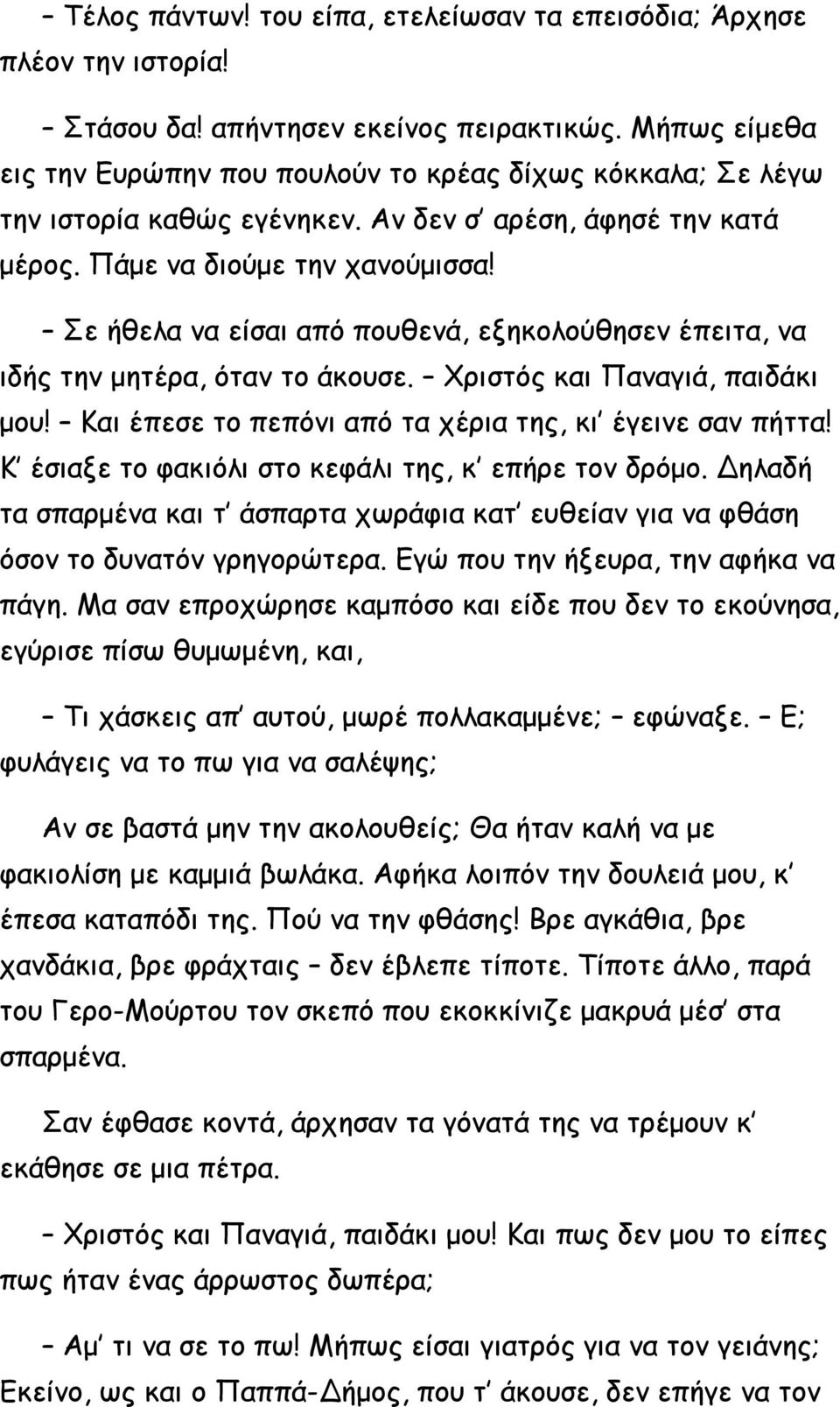 Σε ήθελα να είσαι από πουθενά, εξηκολούθησεν έπειτα, να ιδής την μητέρα, όταν το άκουσε. Χριστός και Παναγιά, παιδάκι μου! Και έπεσε το πεπόνι από τα χέρια της, κι έγεινε σαν πήττα!